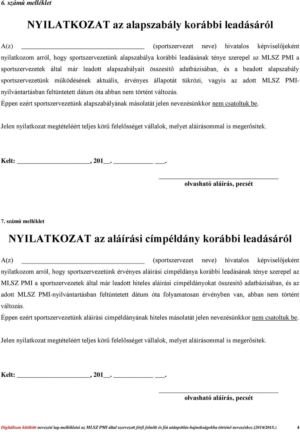 az adott MLSZ PMInyilvántartásban feltüntetett dátum óta abban nem történt változás. Éppen ezért sportszervezetünk alapszabályának másolatát jelen nevezésünkkor nem csatoltuk be. 7.