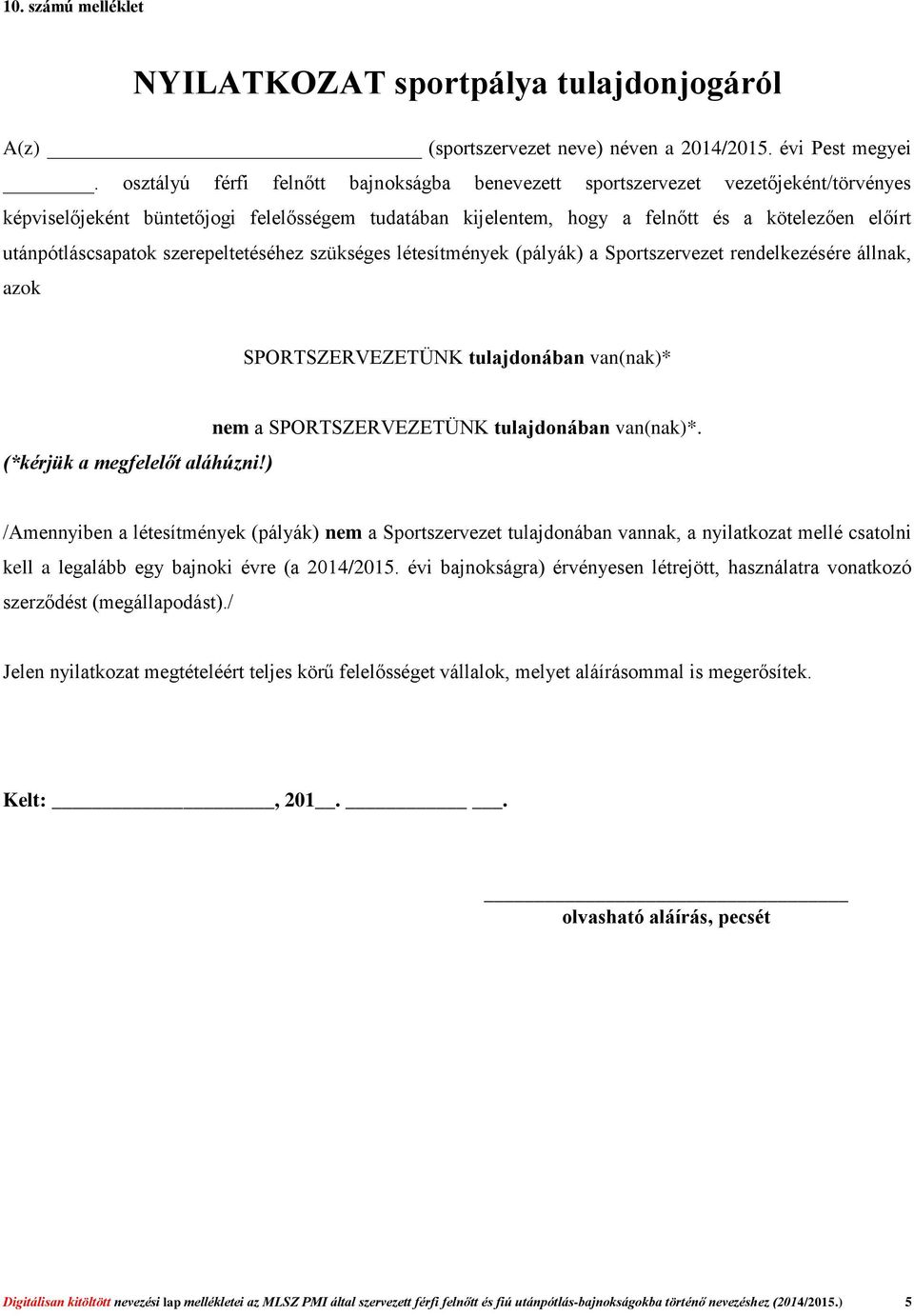 utánpótláscsapatok szerepeltetéséhez szükséges létesítmények (pályák) a Sportszervezet rendelkezésére állnak, azok SPORTSZERVEZETÜNK tulajdonában van(nak)* (*kérjük a megfelelőt aláhúzni!