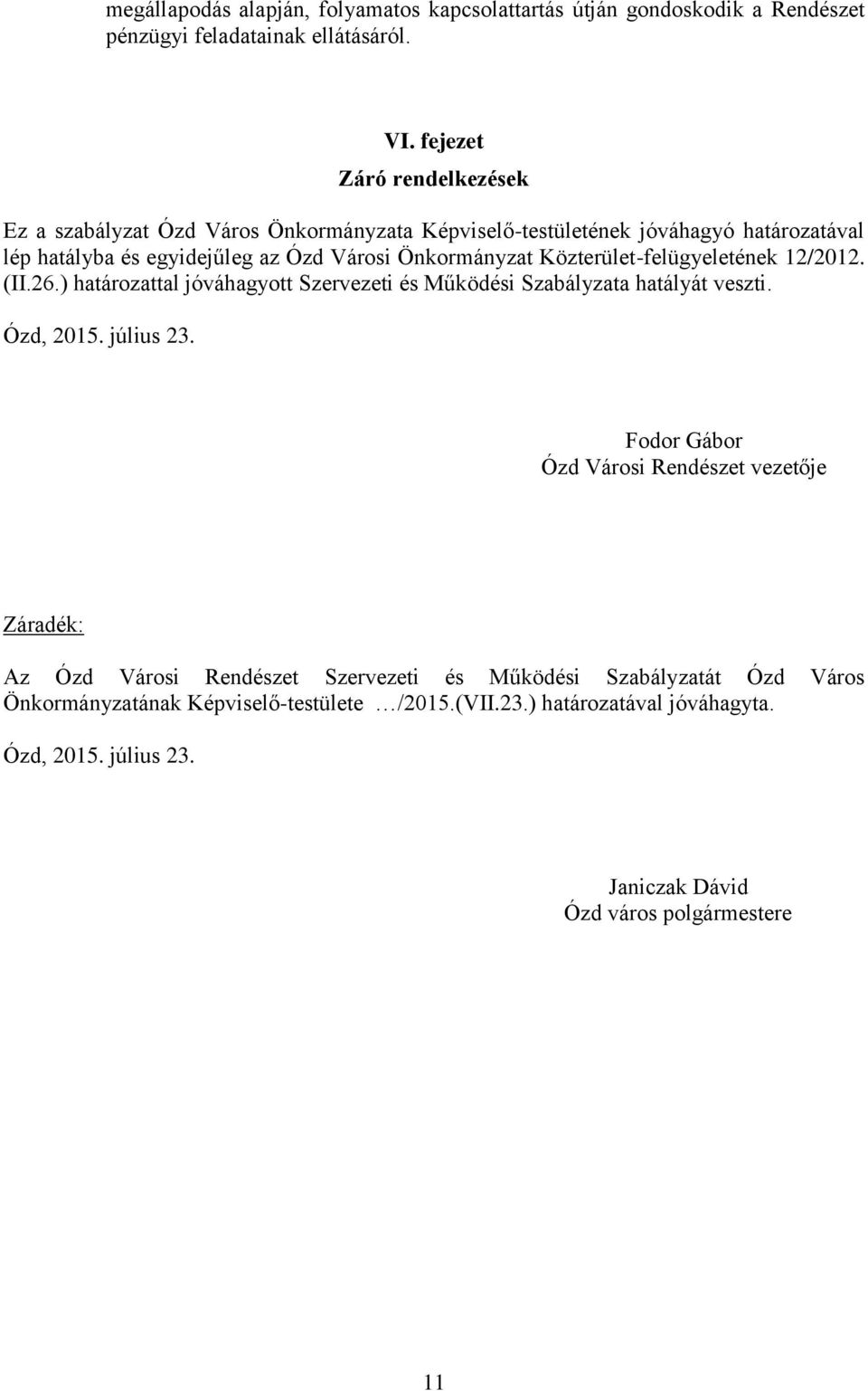 Közterület-felügyeletének 12/2012. (II.26.) határozattal jóváhagyott Szervezeti és Működési Szabályzata hatályát veszti. Ózd, 2015. július 23.