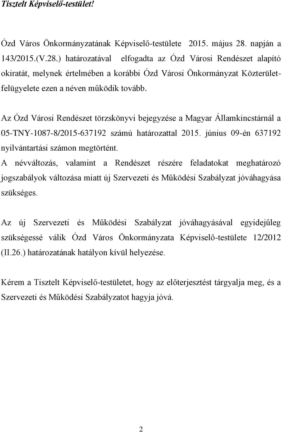 Az Ózd Városi Rendészet törzskönyvi bejegyzése a Magyar Államkincstárnál a 05-TNY-1087-8/2015-637192 számú határozattal 2015. június 09-én 637192 nyilvántartási számon megtörtént.