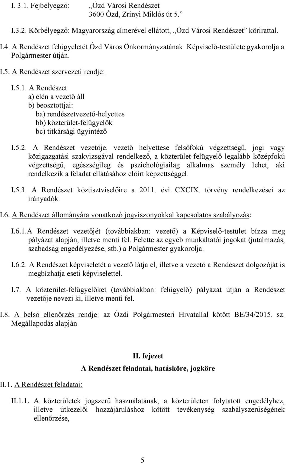 A Rendészet a) élén a vezető áll b) beosztottjai: ba) rendészetvezető-helyettes bb) közterület-felügyelők bc) titkársági ügyintéző I.5.2.