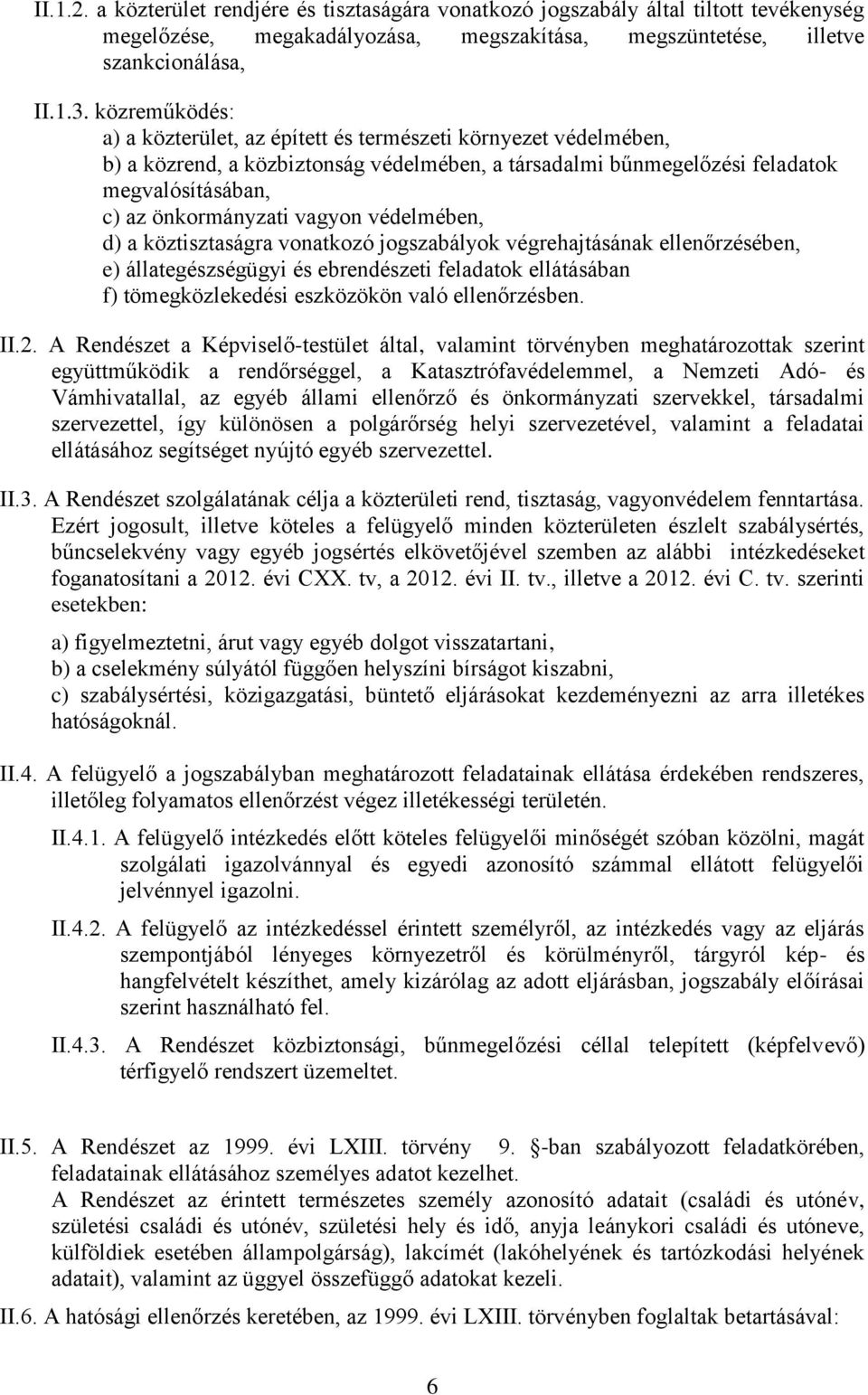 vagyon védelmében, d) a köztisztaságra vonatkozó jogszabályok végrehajtásának ellenőrzésében, e) állategészségügyi és ebrendészeti feladatok ellátásában f) tömegközlekedési eszközökön való