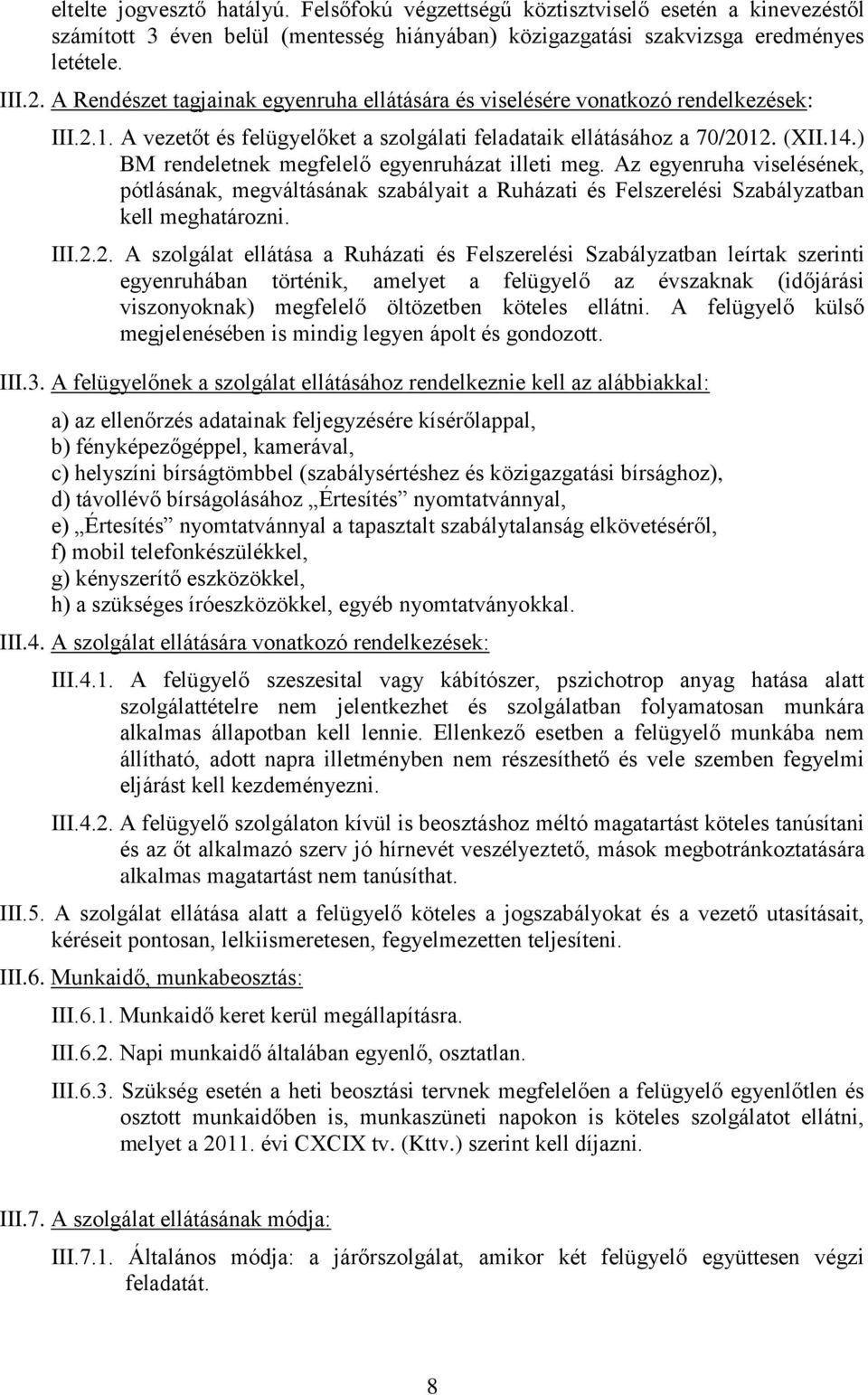 ) BM rendeletnek megfelelő egyenruházat illeti meg. Az egyenruha viselésének, pótlásának, megváltásának szabályait a Ruházati és Felszerelési Szabályzatban kell meghatározni. III.2.