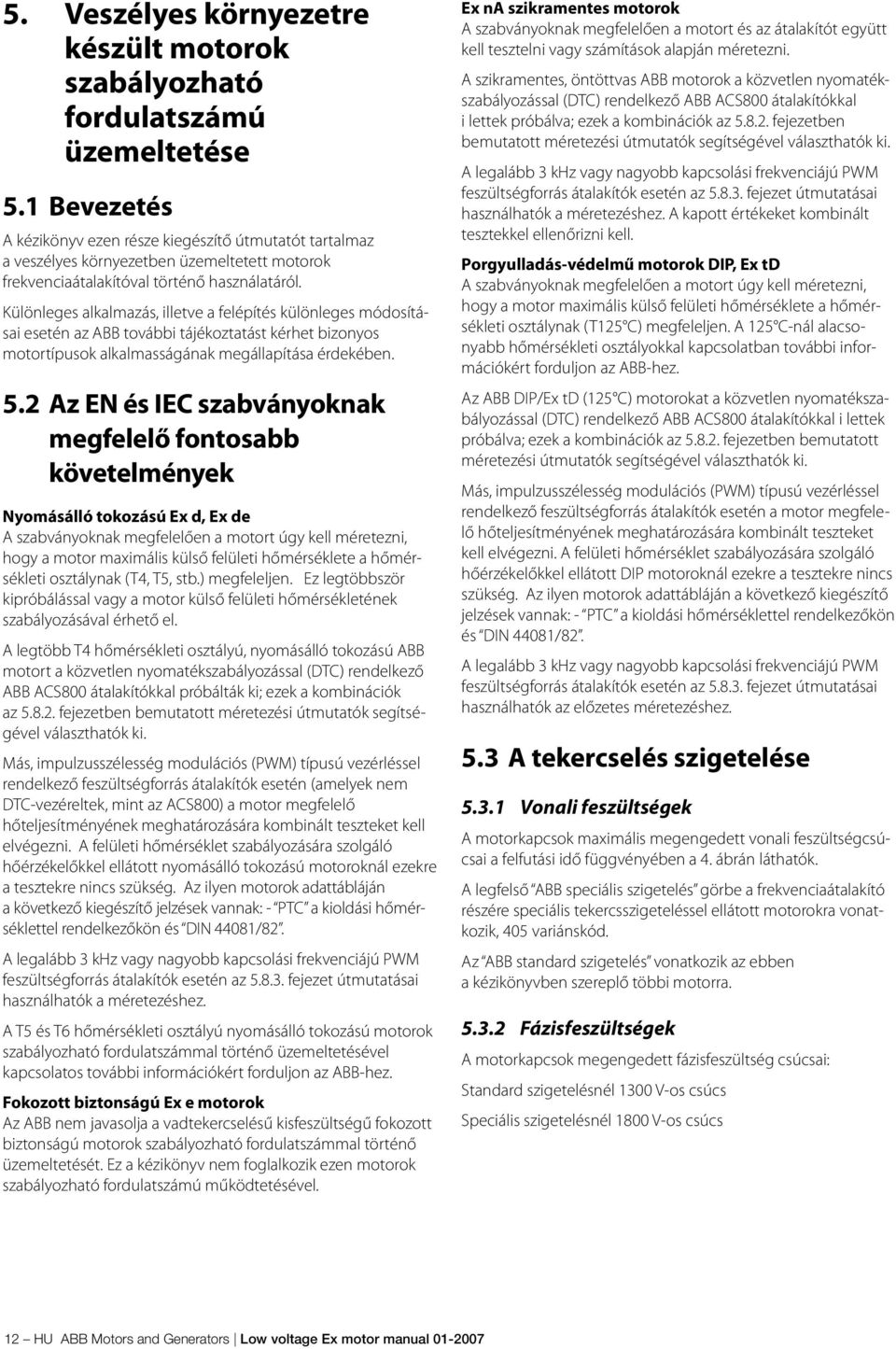 Különleges alkalmazás, illetve a felépítés különleges módosításai esetén az ABB további tájékoztatást kérhet bizonyos motortípusok alkalmasságának megállapítása érdekében. 5.