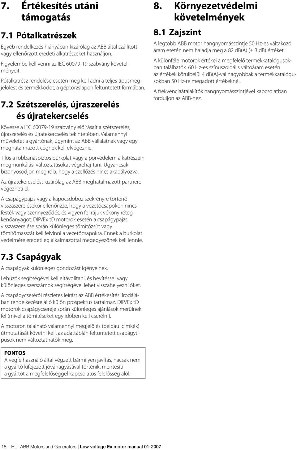 2 Szétszerelés, újraszerelés és újratekercselés Kövesse a IEC 60079-19 szabvány előírásait a szétszerelés, újraszerelés és újratekercselés tekintetében.