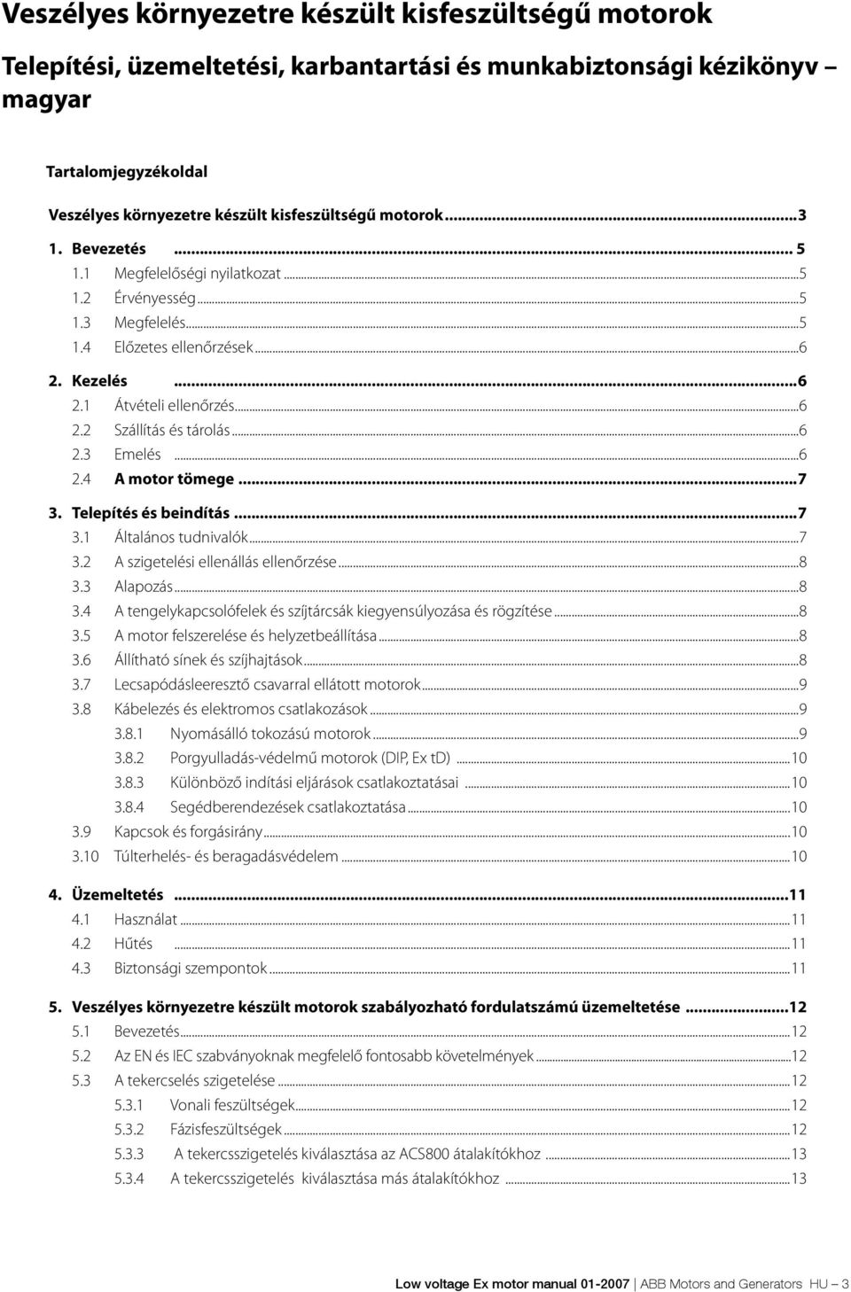 ..6 2.3 Emelés...6 2.4 A motor tömege...7 3. Telepítés és beindítás...7 3.1 Általános tudnivalók...7 3.2 A szigetelési ellenállás ellenőrzése...8 3.