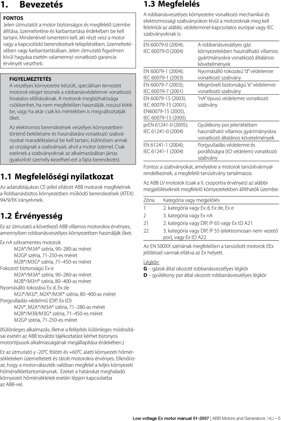 Jelen útmutató figyelmen kívül hagyása esetén valamennyi vonatkozó garancia érvényét vesztheti.