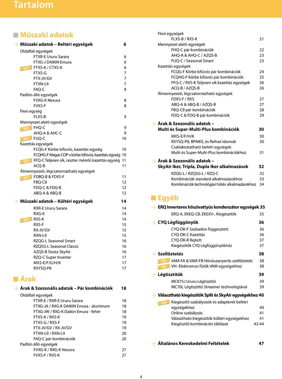 10 FFQC Teljesen sík, raszter méretű kazettás egység 11 ACQB 11 Álmennyezeti, légcsatornázható egységek FDBQB & FDXSF 11 FBQC8 12 FDQC & FDQB 12 ABQA & ABQB 12 Műszaki adatok Kültéri egységek 14 RXRE