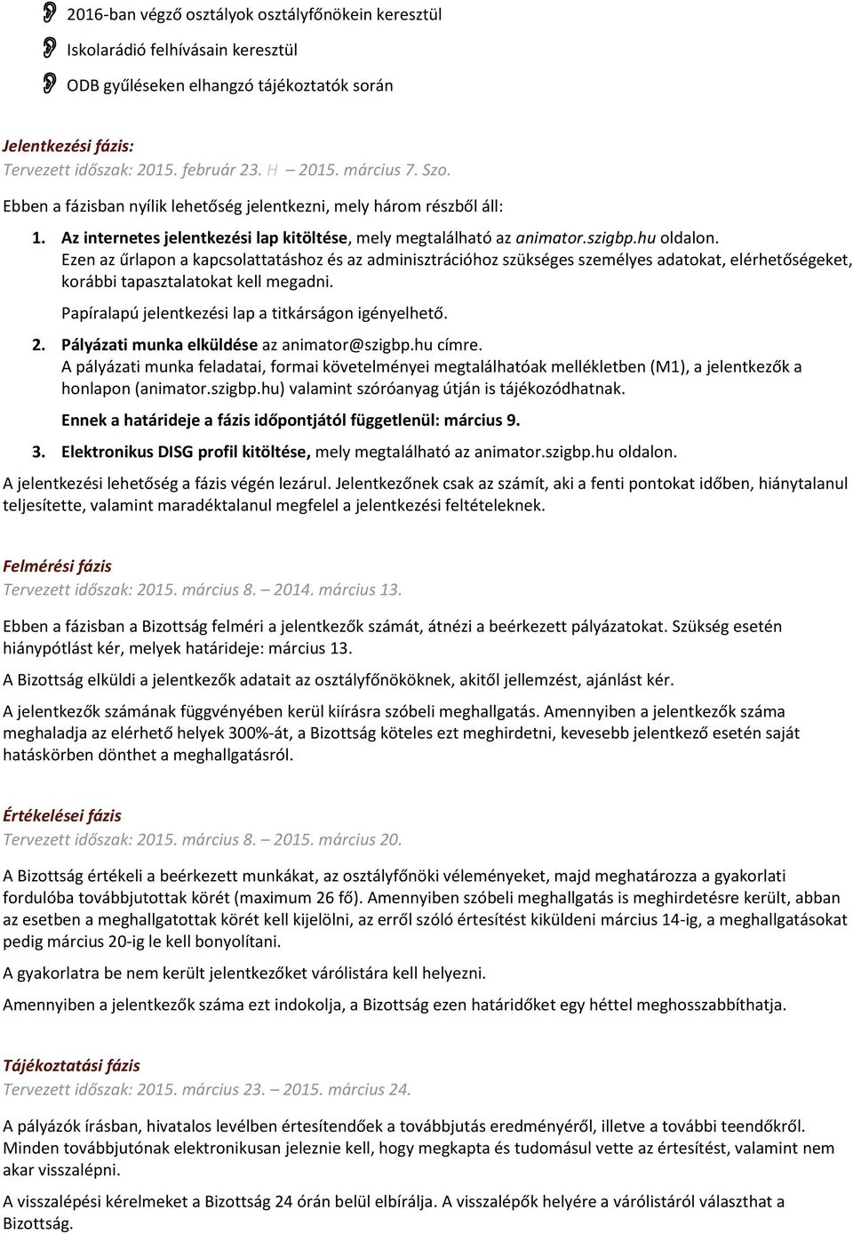 Ezen az űrlapon a kapcsolattatáshoz és az adminisztrációhoz szükséges személyes adatokat, elérhetőségeket, korábbi tapasztalatokat kell megadni. Papíralapú jelentkezési lap a titkárságon igényelhető.