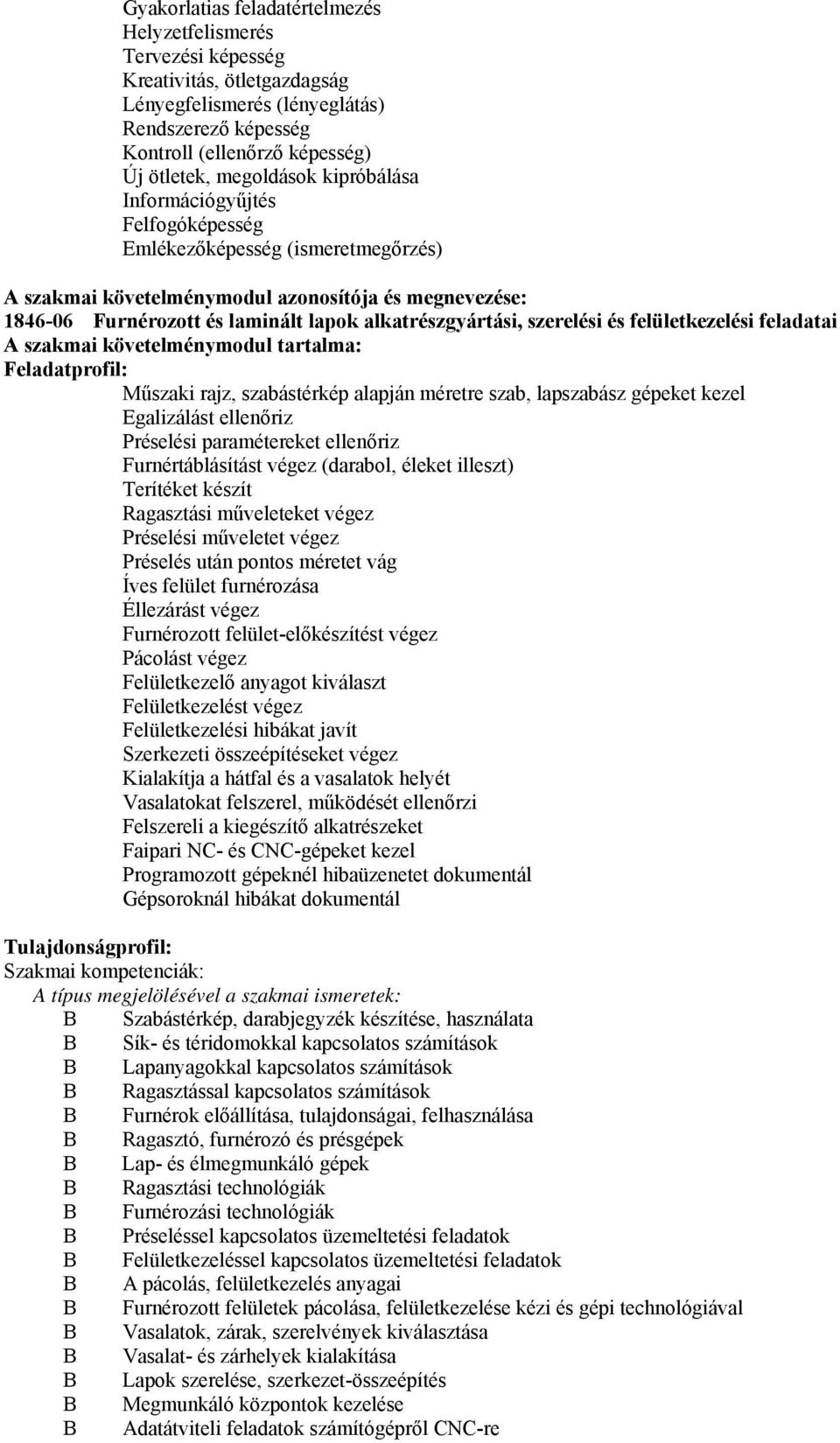 alkatrészgyártási, szerelési és felületkezelési feladatai A szakmai követelménymodul tartalma: Feladatprofil: Műszaki rajz, szabástérkép alapján méretre szab, lapszabász gépeket kezel Egalizálást