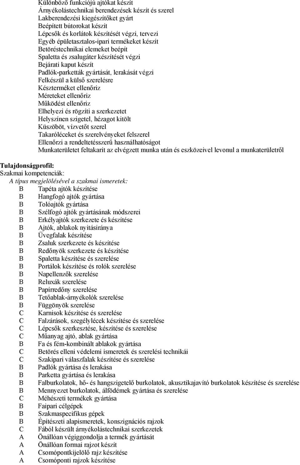 szerelésre Készterméket ellenőriz Méreteket ellenőriz Működést ellenőriz Elhelyezi és rögzíti a szerkezetet Helyszínen szigetel, hézagot kitölt Küszöböt, vízvetőt szerel Takaróléceket és