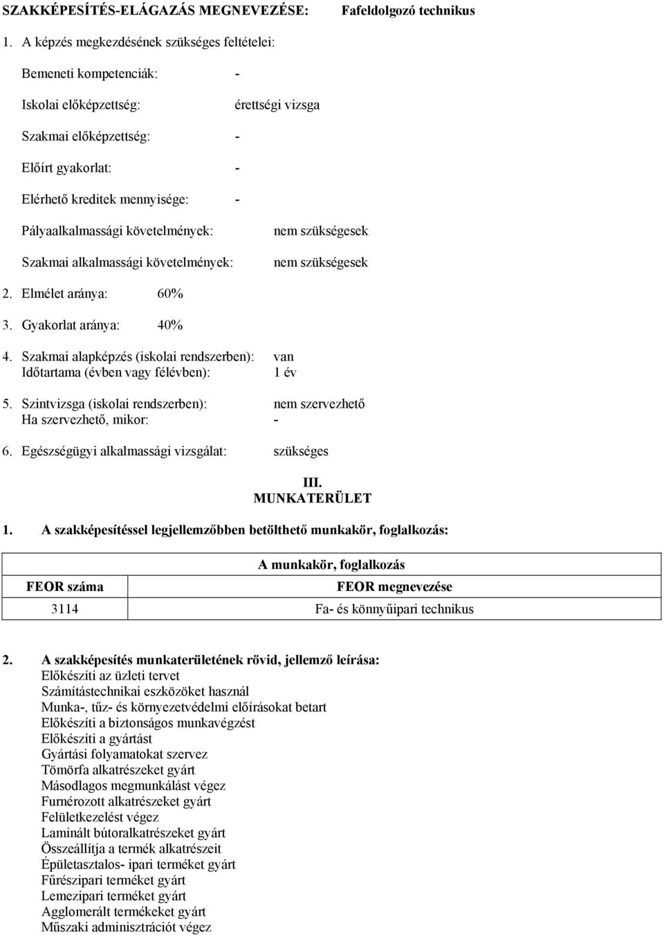 Pályaalkalmassági követelmények: Szakmai alkalmassági követelmények: nem szükségesek nem szükségesek 2. Elmélet aránya: 60% 3. Gyakorlat aránya: 40% 4.