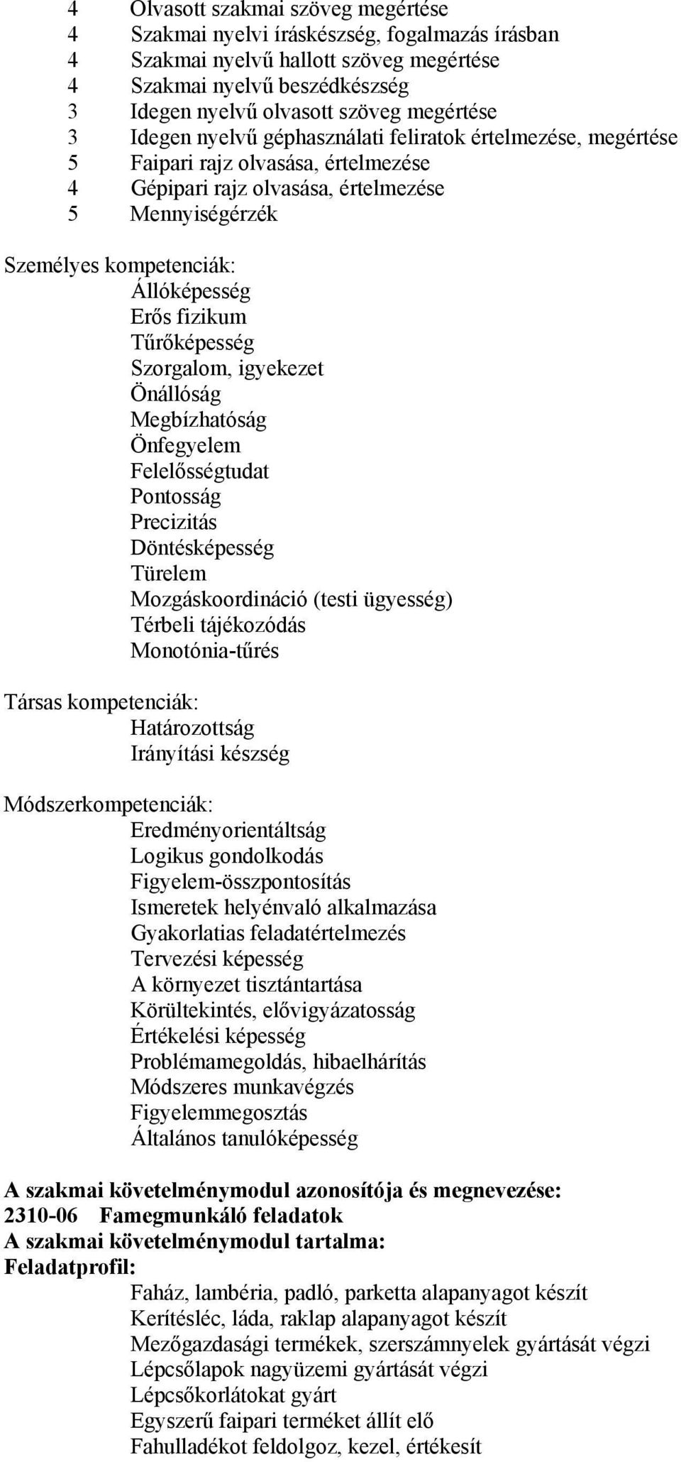 fizikum Tűrőképesség Szorgalom, igyekezet Önállóság Megbízhatóság Önfegyelem Felelősségtudat Pontosság Precizitás Döntésképesség Türelem Mozgáskoordináció (testi ügyesség) Térbeli tájékozódás
