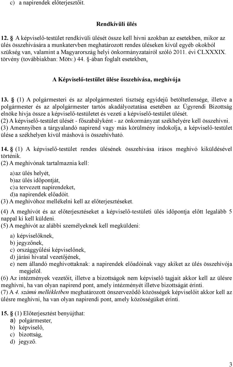 Magyarország helyi önkormányzatairól szóló 2011. évi CLXXXIX. törvény (továbbiakban: Mötv.) 44. -ában foglalt esetekben. A Képviselő-testület ülése összehívása, meghívója 13.
