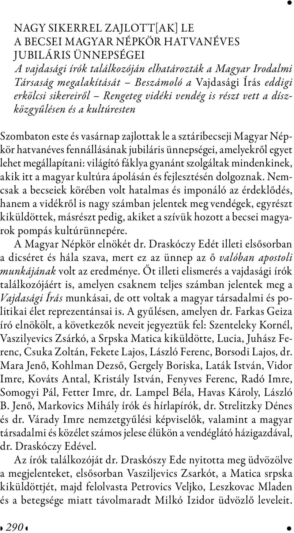 jubiláris ünnepségei, amelyekről egyet lehet megállapítani: világító fáklya gyanánt szolgáltak mindenkinek, akik itt a magyar kultúra ápolásán és fejlesztésén dolgoznak.