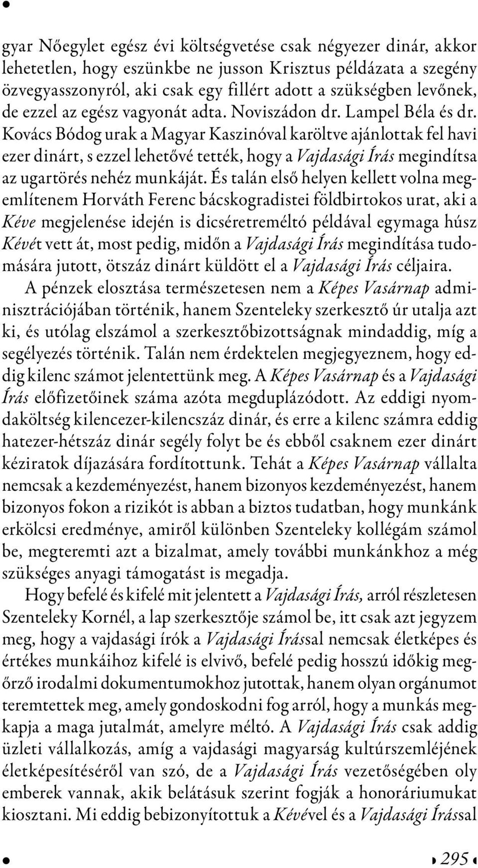 Kovács Bódog urak a Magyar Kaszinóval karöltve ajánlottak fel havi ezer dinárt, s ezzel lehetővé tették, hogy a Vajdasági Írás megindítsa az ugartörés nehéz munkáját.