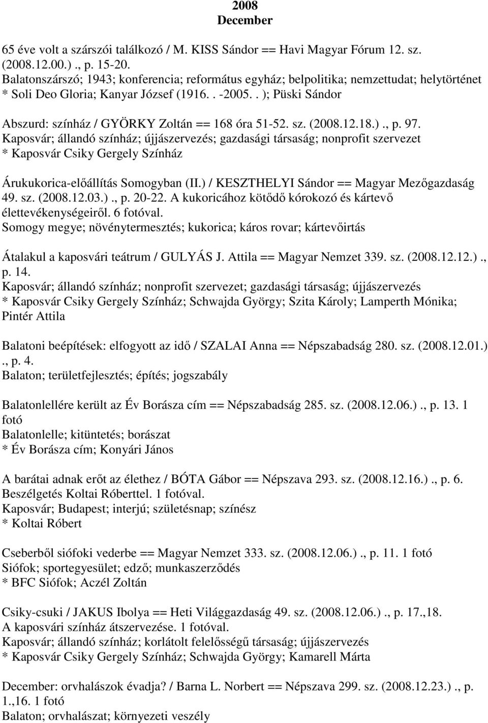 . ); Püski Sándor Abszurd: színház / GYÖRKY Zoltán == 168 óra 51-52. sz. (2008.12.18.)., p. 97.