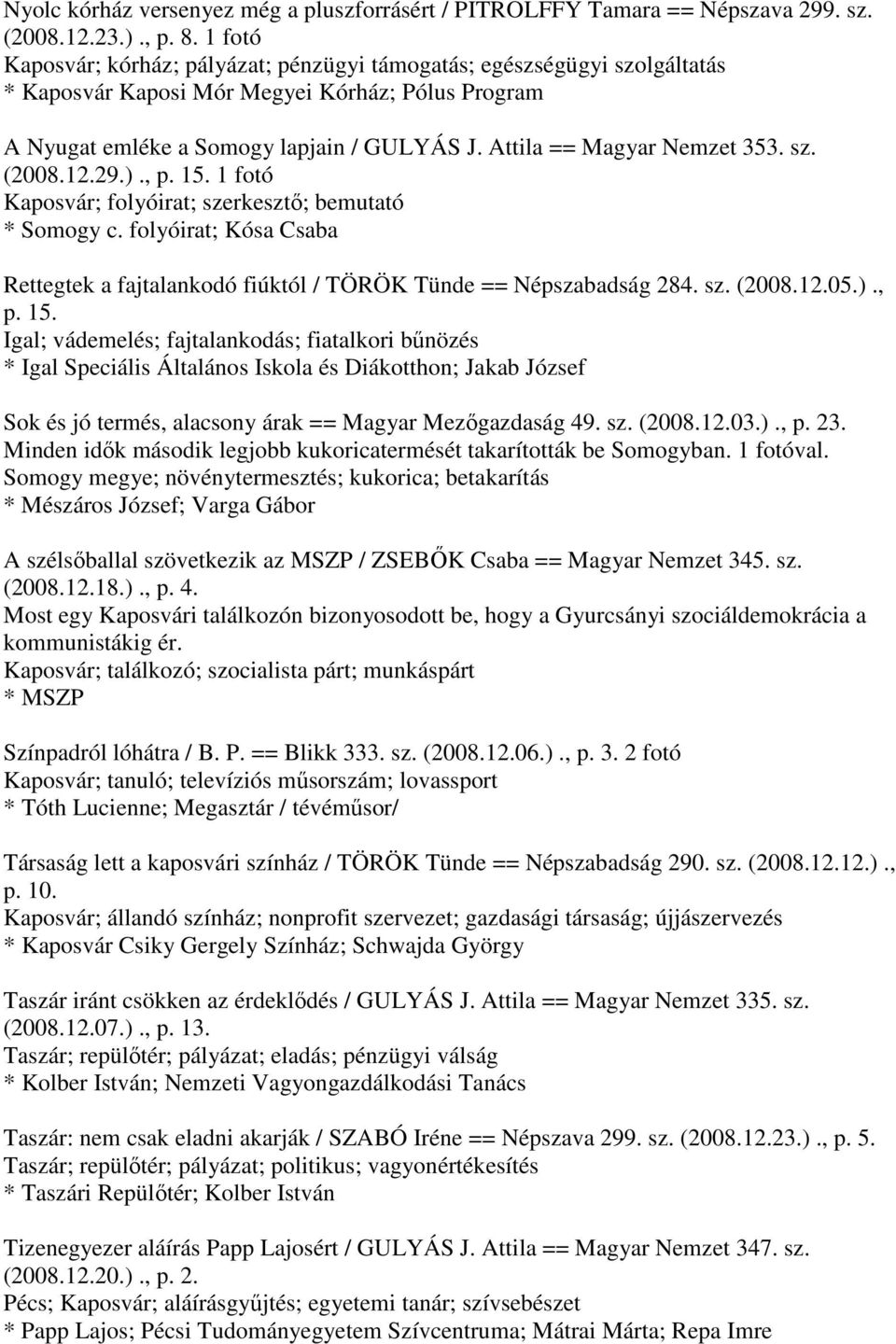 Attila == Magyar Nemzet 353. sz. (2008.12.29.)., p. 15. 1 fotó Kaposvár; folyóirat; szerkesztő; bemutató * Somogy c.