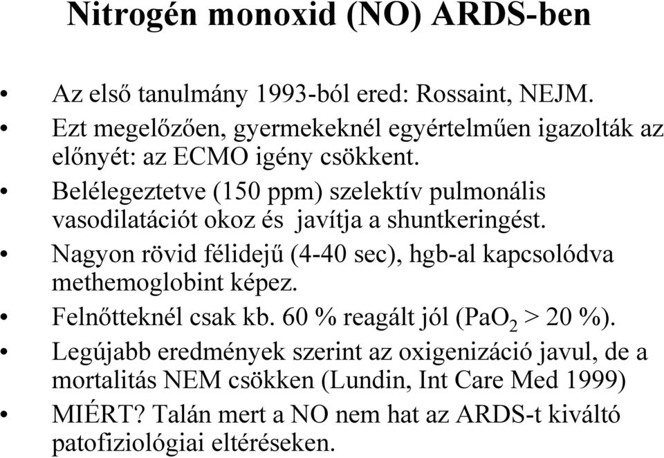 Belélegeztetve (150 ppm) szelektív pulmonális vasodilatációt okoz és javítja a shuntkeringést.