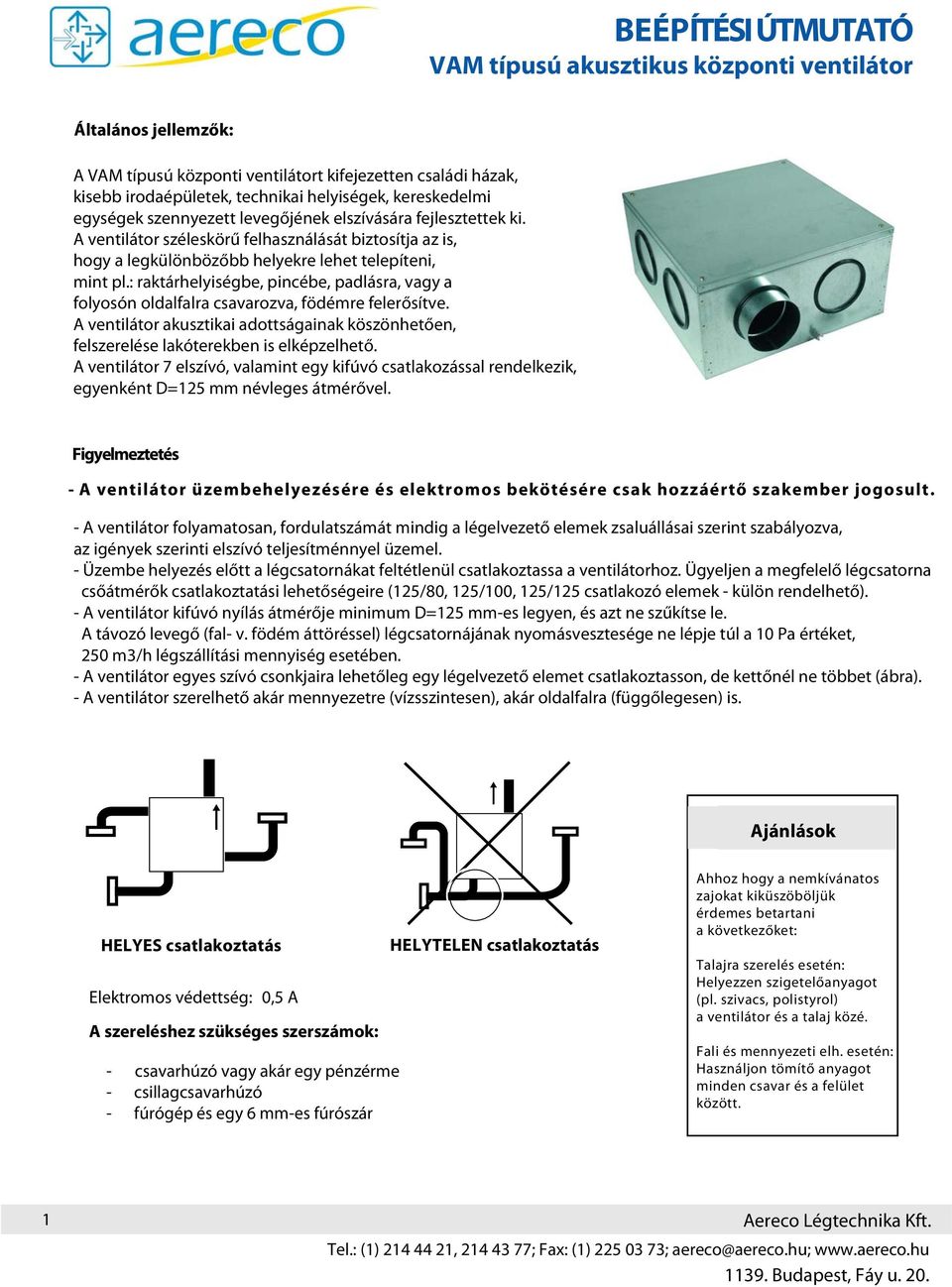 : raktárhelyiségbe, pincébe, padlásra, vagy a folyosón oldalfalra csavarozva, födémre felerősítve. A ventilátor akusztikai adottságainak köszönhetően, felszerelése lakóterekben is elképzelhető.