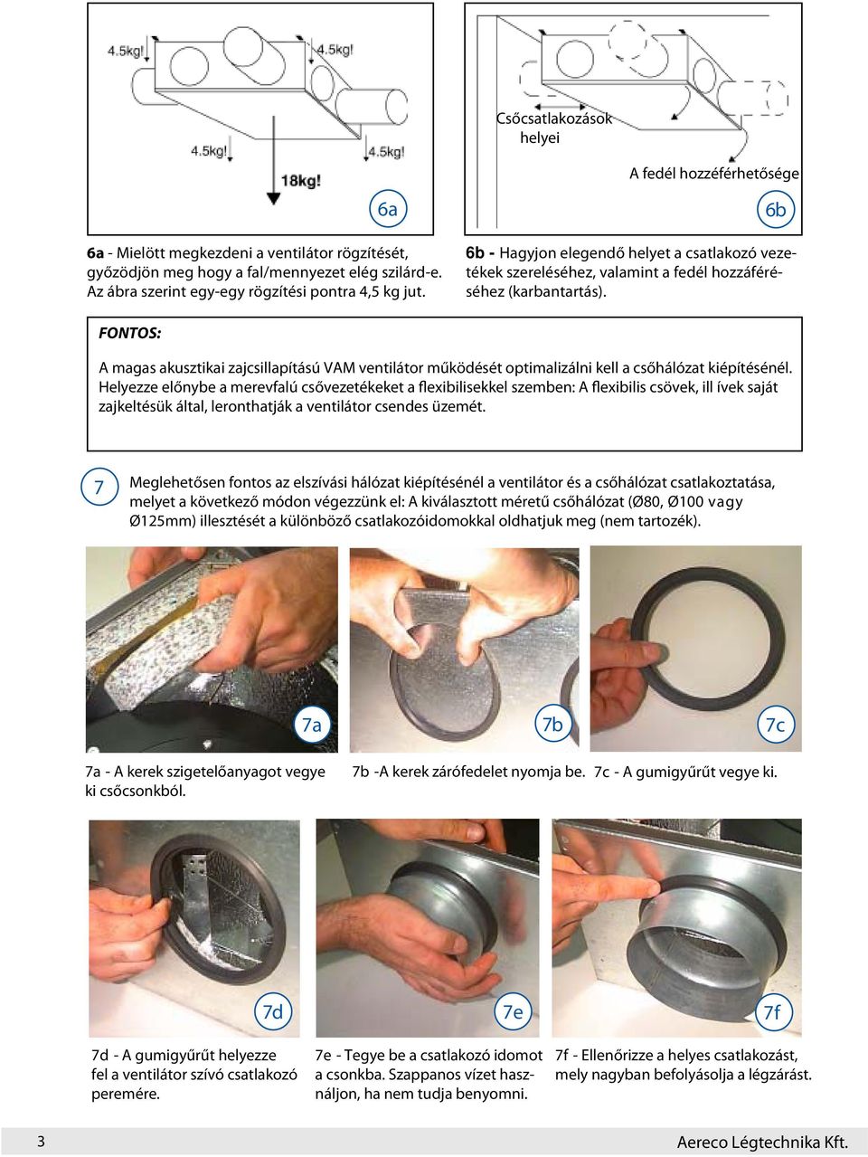 FONTOS: A magas akusztikai zajcsillapítású VAM ventilátor működését optimalizálni kell a csőhálózat kiépítésénél.