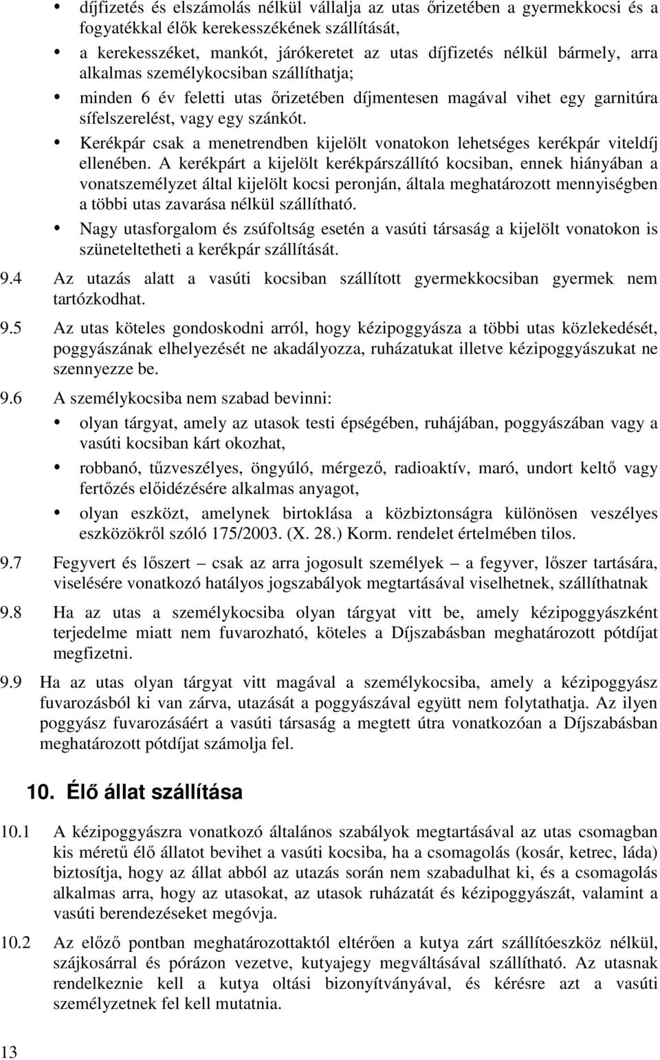 Kerékpár csak a menetrendben kijelölt vonatokon lehetséges kerékpár viteldíj ellenében.