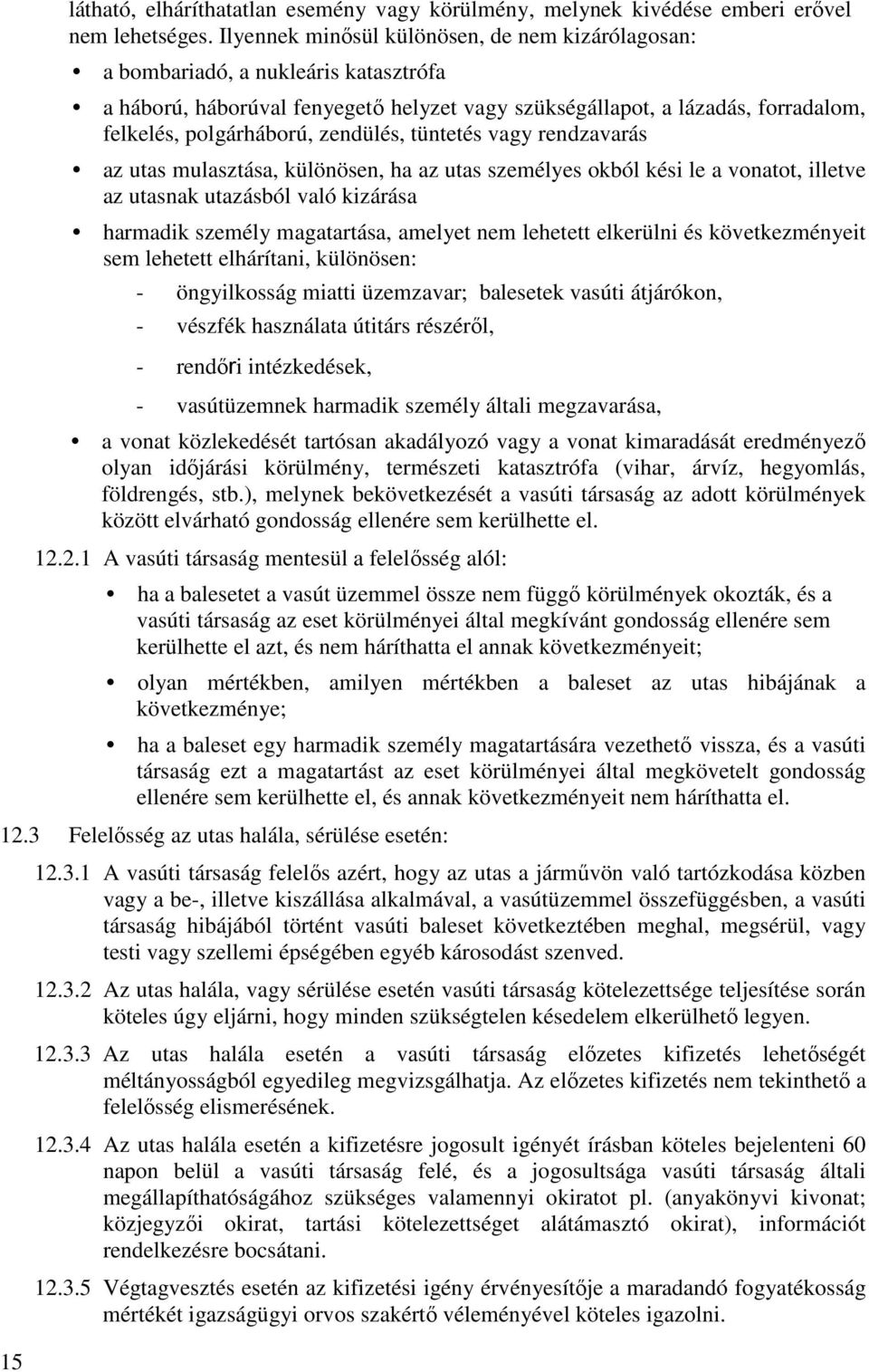 zendülés, tüntetés vagy rendzavarás az utas mulasztása, különösen, ha az utas személyes okból kési le a vonatot, illetve az utasnak utazásból való kizárása harmadik személy magatartása, amelyet nem