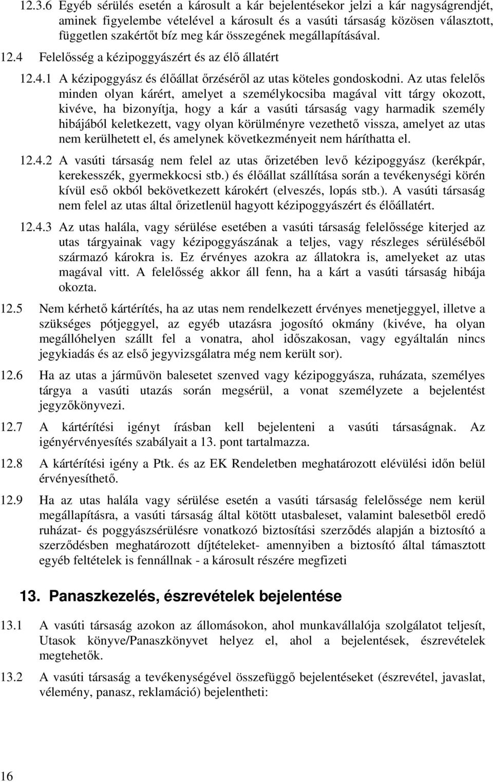 Az utas felelős minden olyan kárért, amelyet a személykocsiba magával vitt tárgy okozott, kivéve, ha bizonyítja, hogy a kár a vasúti társaság vagy harmadik személy hibájából keletkezett, vagy olyan