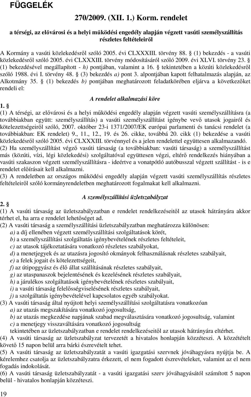 (1) bekezdés - a vasúti közlekedésről szóló 2005. évi CLXXXIII. törvény módosításáról szóló 2009. évi XLVI. törvény 23. (1) bekezdésével megállapított - h) pontjában, valamint a 16.