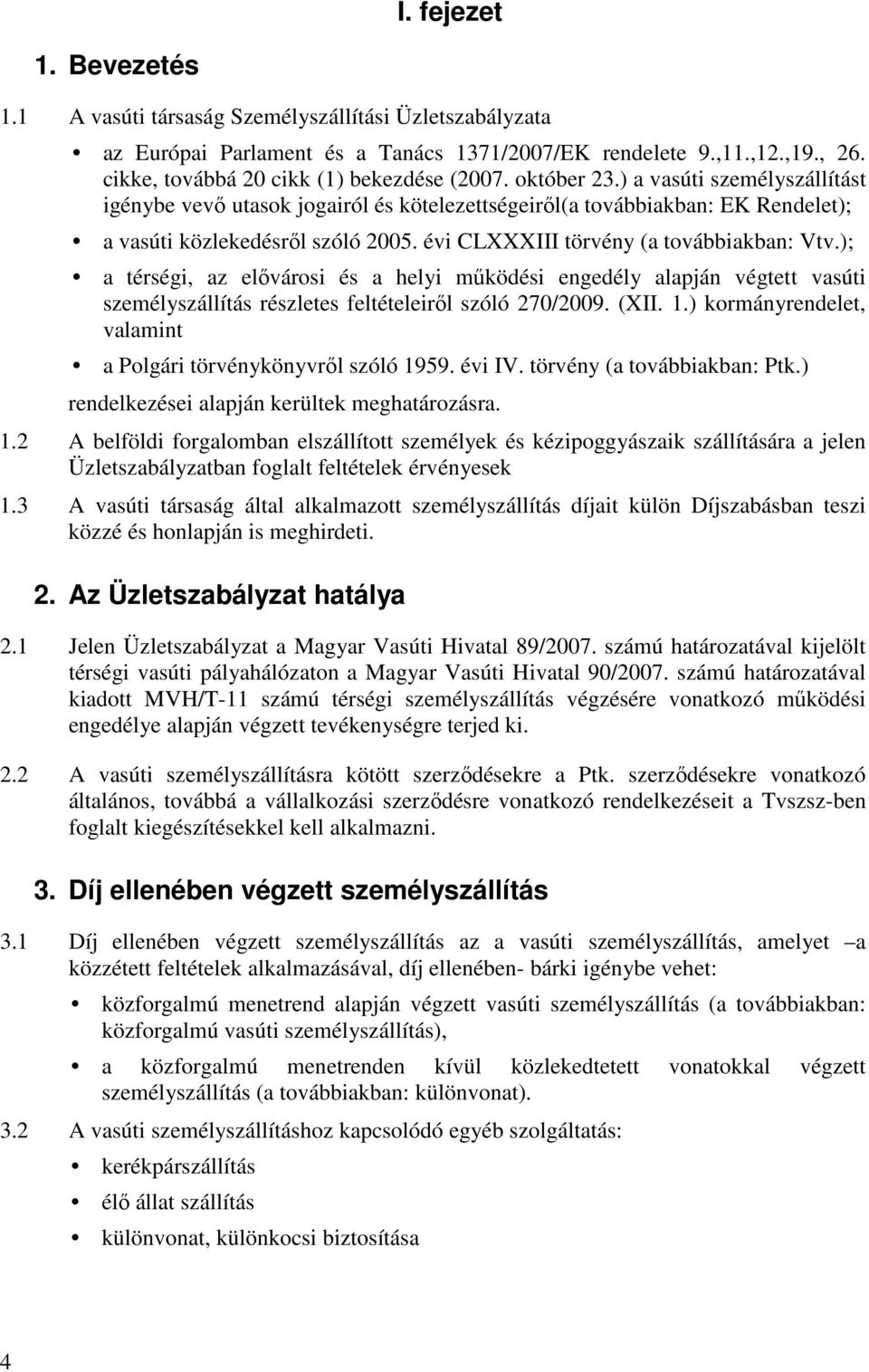 ); a térségi, az elővárosi és a helyi működési engedély alapján végtett vasúti személyszállítás részletes feltételeiről szóló 270/2009. (XII. 1.