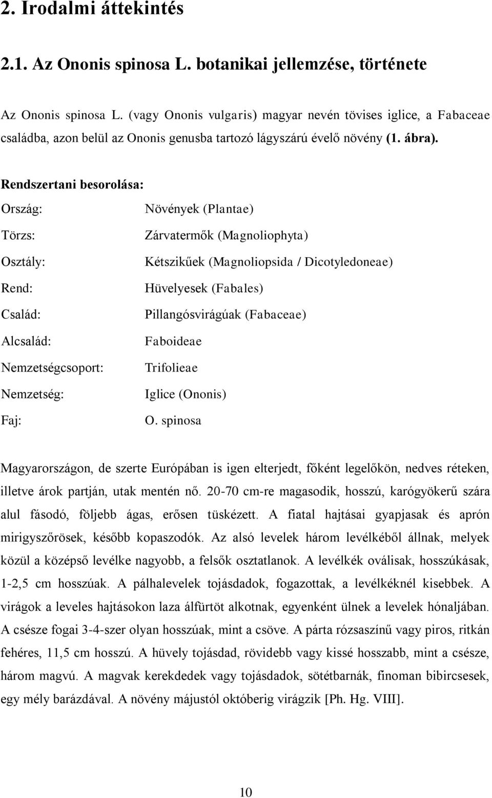 Rendszertani besorolása: rszág: Törzs: sztály: Rend: Család: Alcsalád: Nemzetségcsoport: Nemzetség: Faj: Növények (Plantae) Zárvatermők (Magnoliophyta) Kétszikűek (Magnoliopsida / Dicotyledoneae)