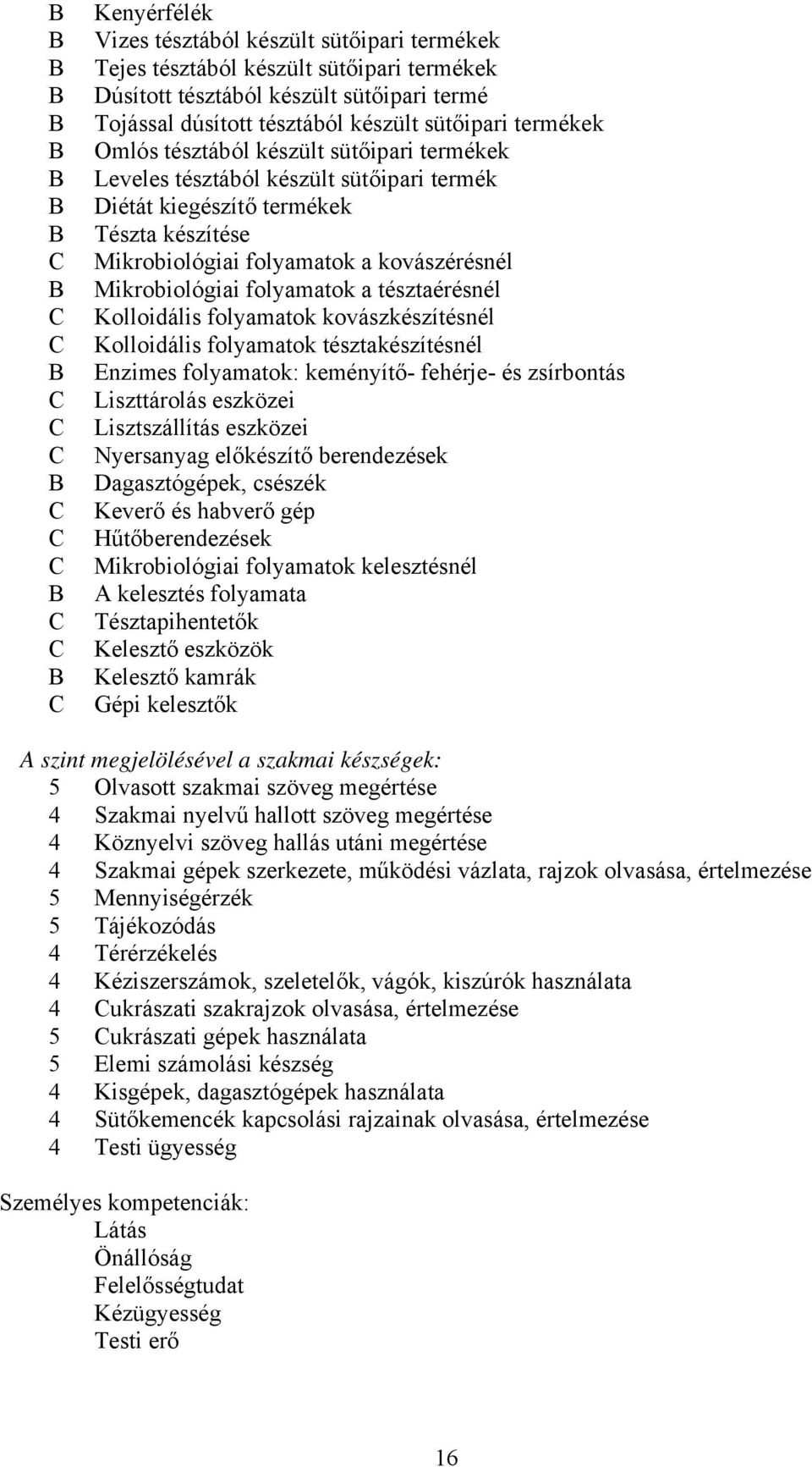 tésztaérésnél Kolloidális folyamatok kovászkészítésnél Kolloidális folyamatok tésztakészítésnél Enzimes folyamatok: keményítő- fehérje- és zsírbontás Liszttárolás eszközei Lisztszállítás eszközei