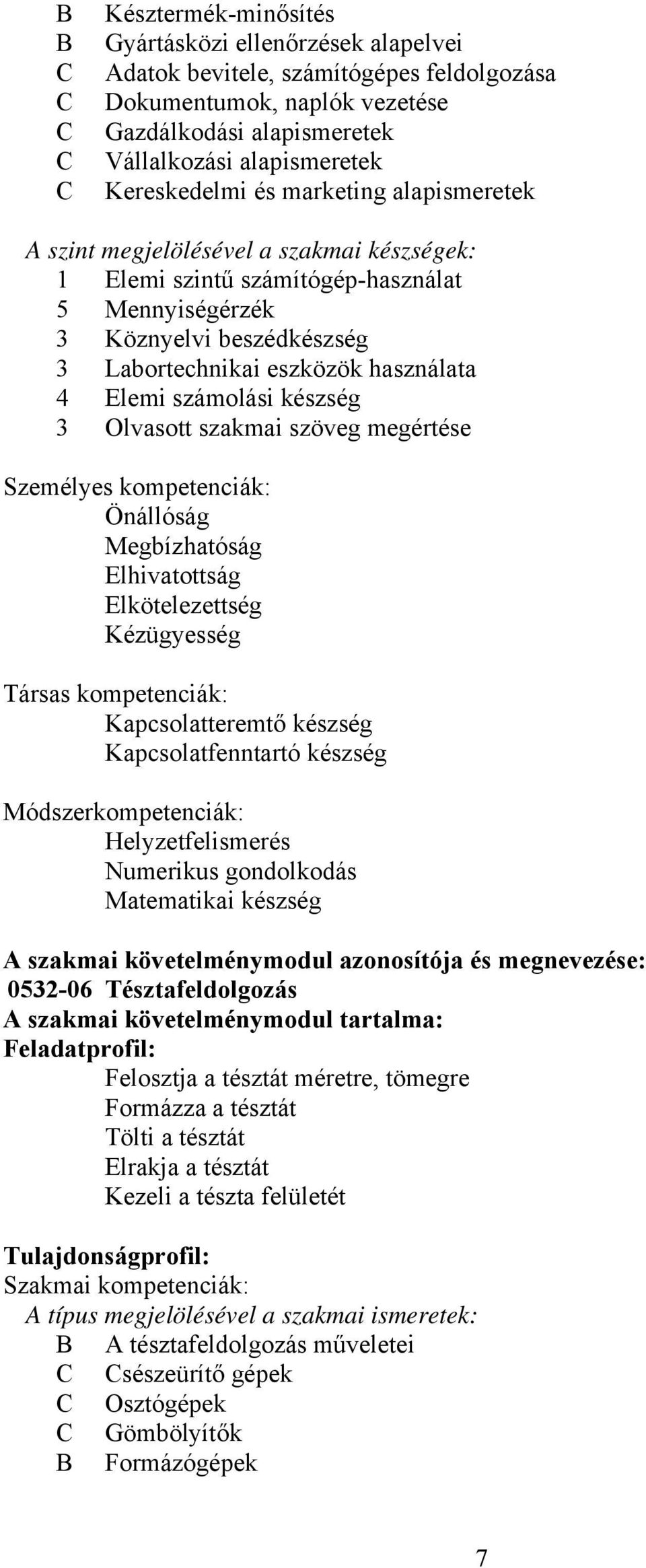 számolási készség 3 Olvasott szakmai szöveg megértése Személyes kompetenciák: Önállóság Megbízhatóság Elhivatottság Elkötelezettség Kézügyesség Társas kompetenciák: Kapcsolatteremtő készség