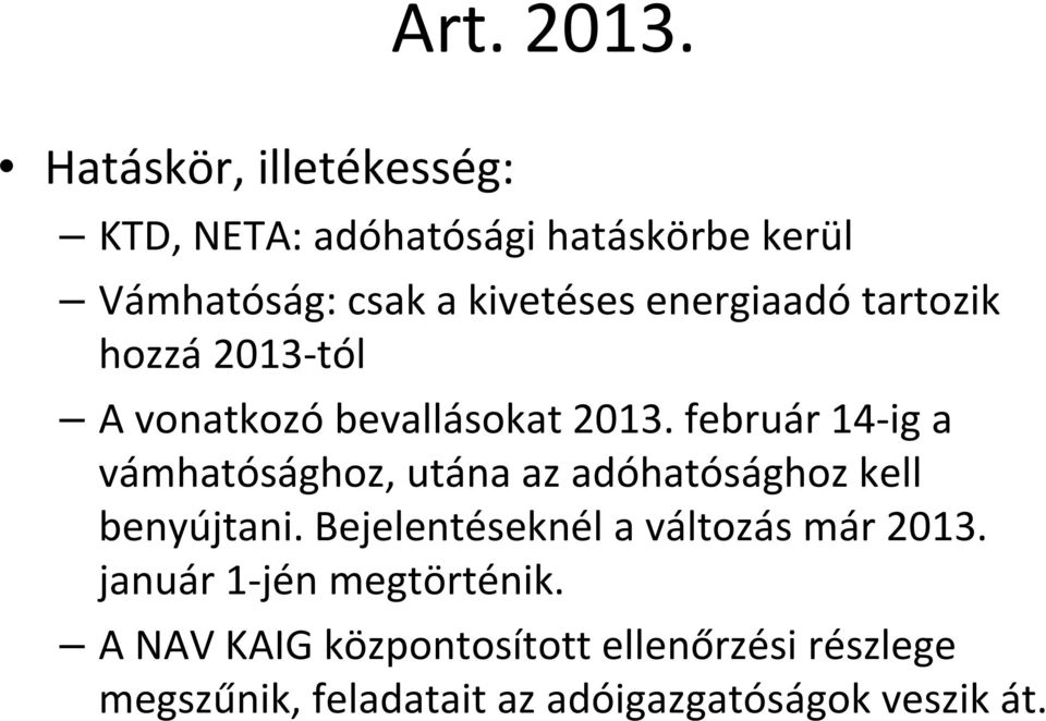 február 14 ig a vámhatósághoz, utána az adóhatósághoz kell benyújtani.