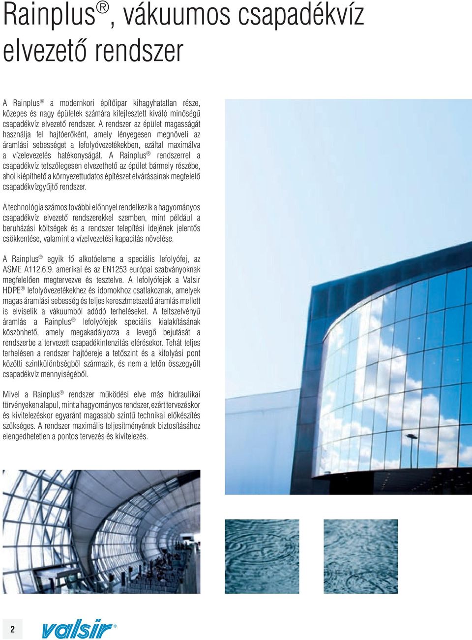 A Rainplus rendszerrel a csapadékvíz tetszőlegesen elvezethető az épület bármely részébe, ahol kiépíthető a környezettudatos építészet elvárásainak megfelelő csapadékvízgyűjtő rendszer.