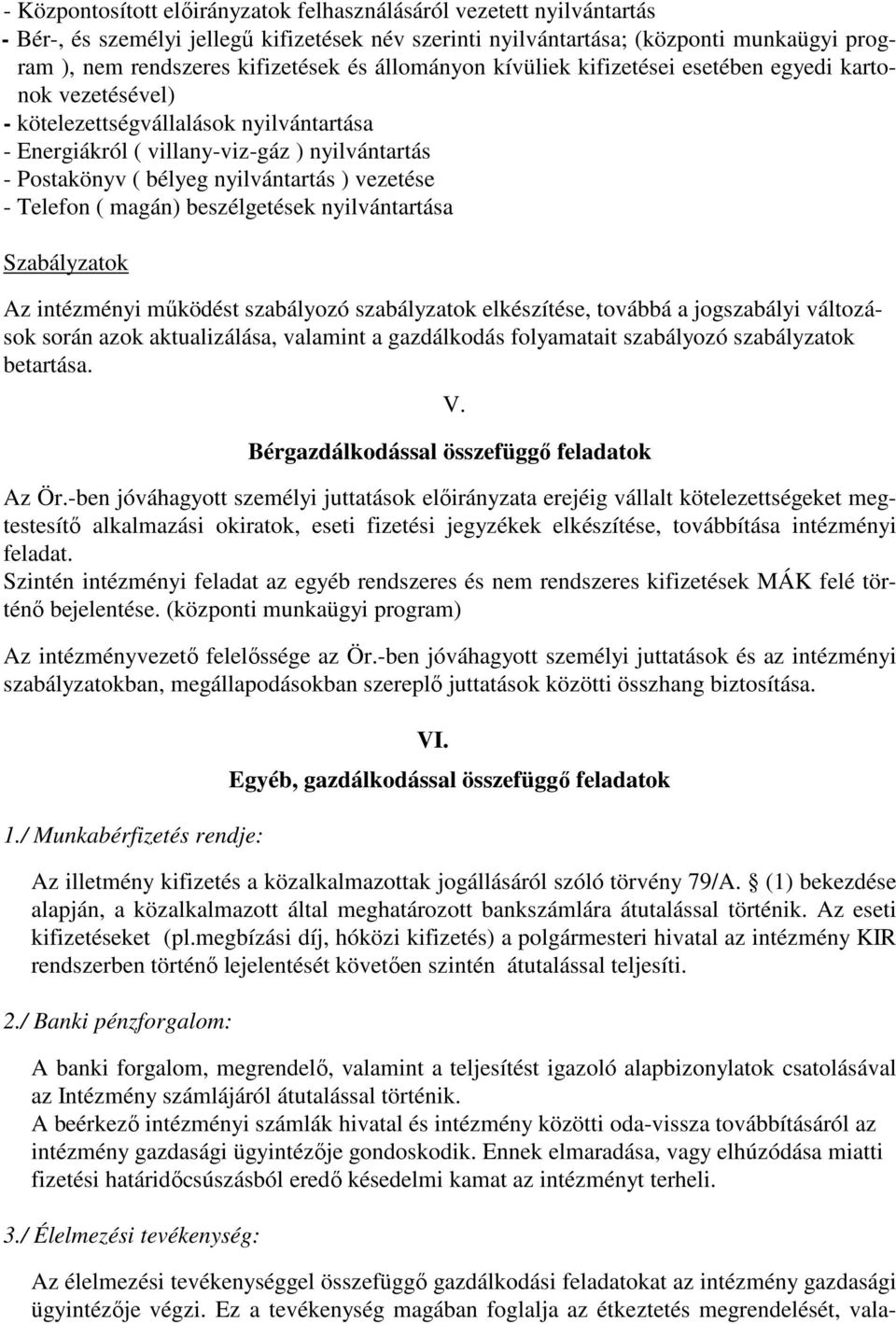 vezetése - Telefon ( magán) beszélgetések nyilvántartása Szabályzatok Az intézményi működést szabályozó szabályzatok elkészítése, továbbá a jogszabályi változások során azok aktualizálása, valamint a