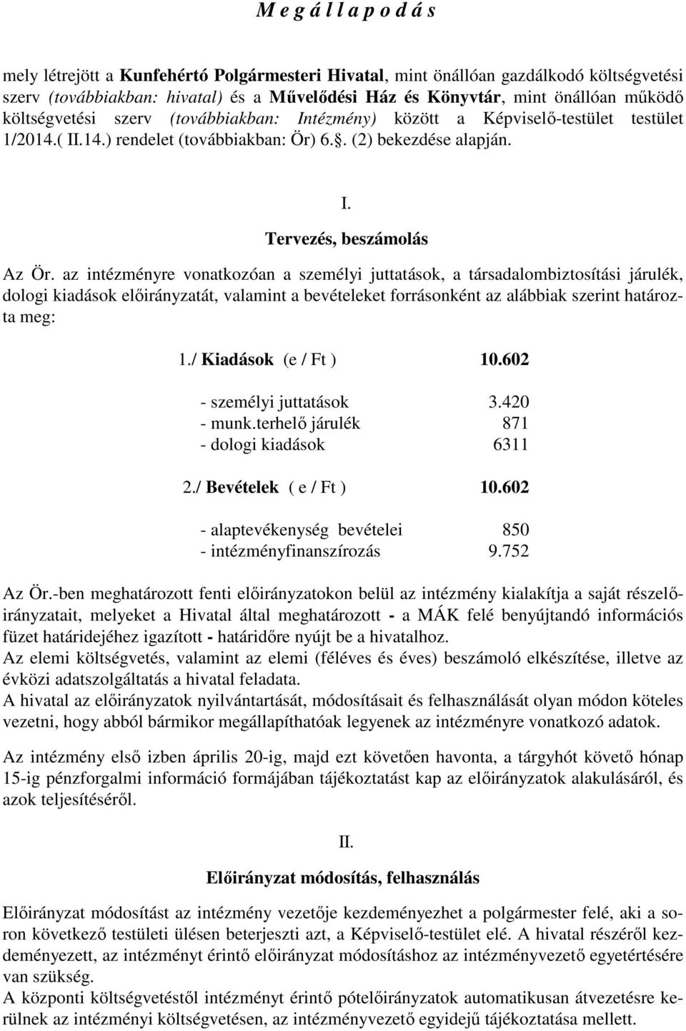 az intézményre vonatkozóan a személyi juttatások, a társadalombiztosítási járulék, dologi kiadások előirányzatát, valamint a bevételeket forrásonként az alábbiak szerint határozta meg: 1.