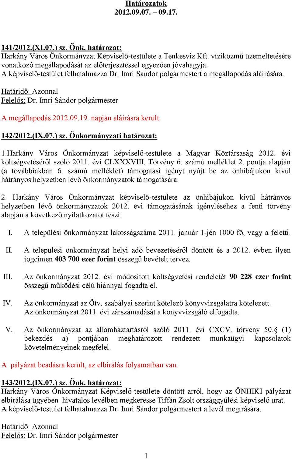 A megállapodás 2012.09.19. napján aláírásra került. 142/2012.(IX.07.) sz. Önkormányzati határozat: 1.Harkány Város Önkormányzat képviselő-testülete a Magyar Köztársaság 2012.
