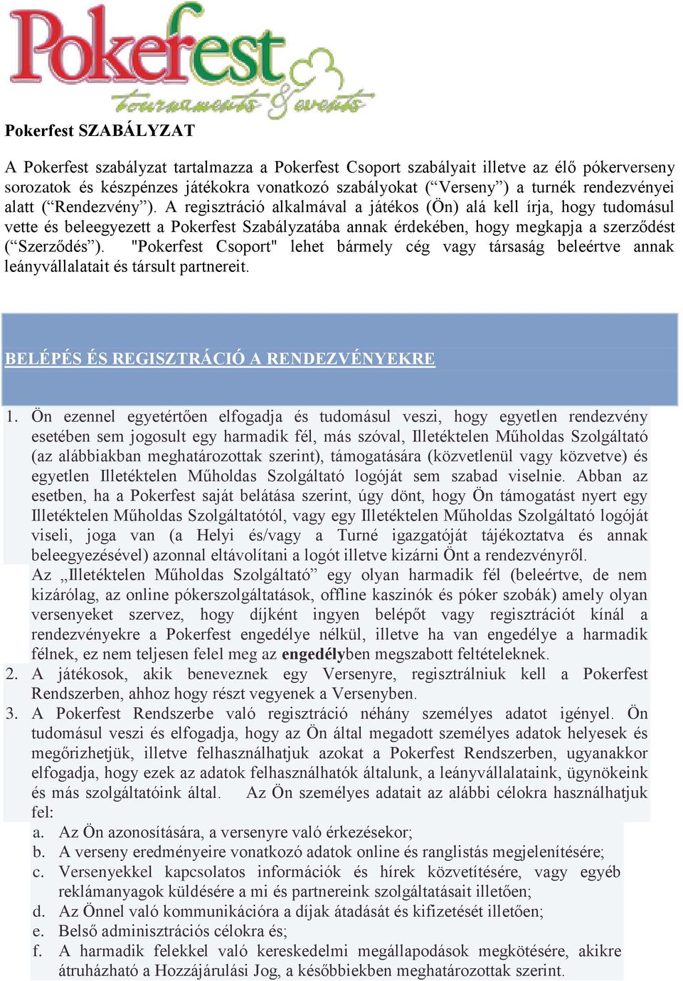 A regisztráció alkalmával a játékos (Ön) alá kell írja, hogy tudomásul vette és beleegyezett a Pokerfest Szabályzatába annak érdekében, hogy megkapja a szerződést ( Szerződés ).