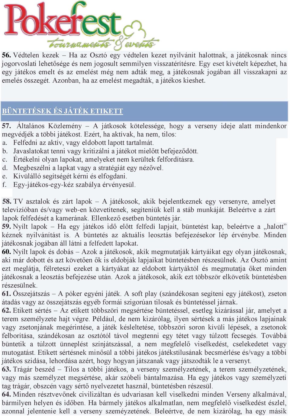 BÜNTETÉSEK ÉS JÁTÉK ETIKETT 57. Általános Közlemény A játkosok kötelessége, hogy a verseny ideje alatt mindenkor megvédjék a többi játékost. Ezért, ha aktívak, ha nem, tilos: a.