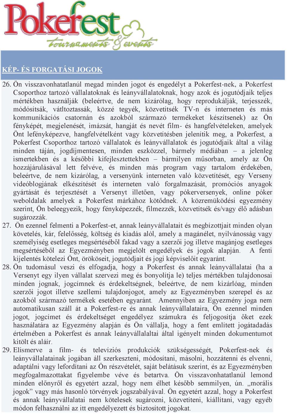 (beleértve, de nem kizárólag, hogy reprodukálják, terjesszék, módósítsák, vátltoztassák, közzé tegyék, közvetítsék TV-n és interneten és más kommunikációs csatornán és azokból származó termékeket