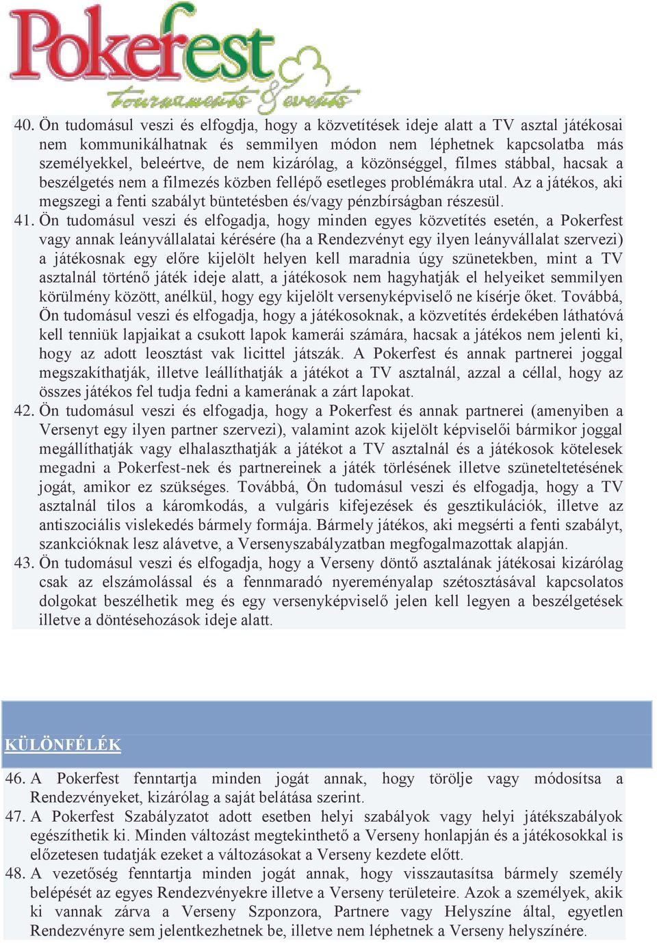 Az a játékos, aki megszegi a fenti szabályt büntetésben és/vagy pénzbírságban részesül. 41.