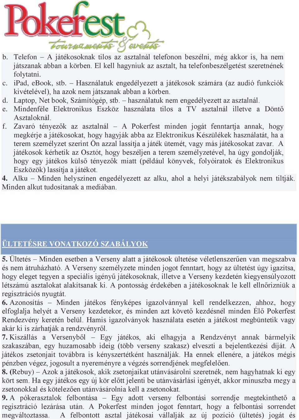 használatuk nem engedélyezett az asztalnál. e. Mindenféle Elektronikus Eszköz használata tilos a TV asztalnál illetve a Döntő Asztaloknál. f.