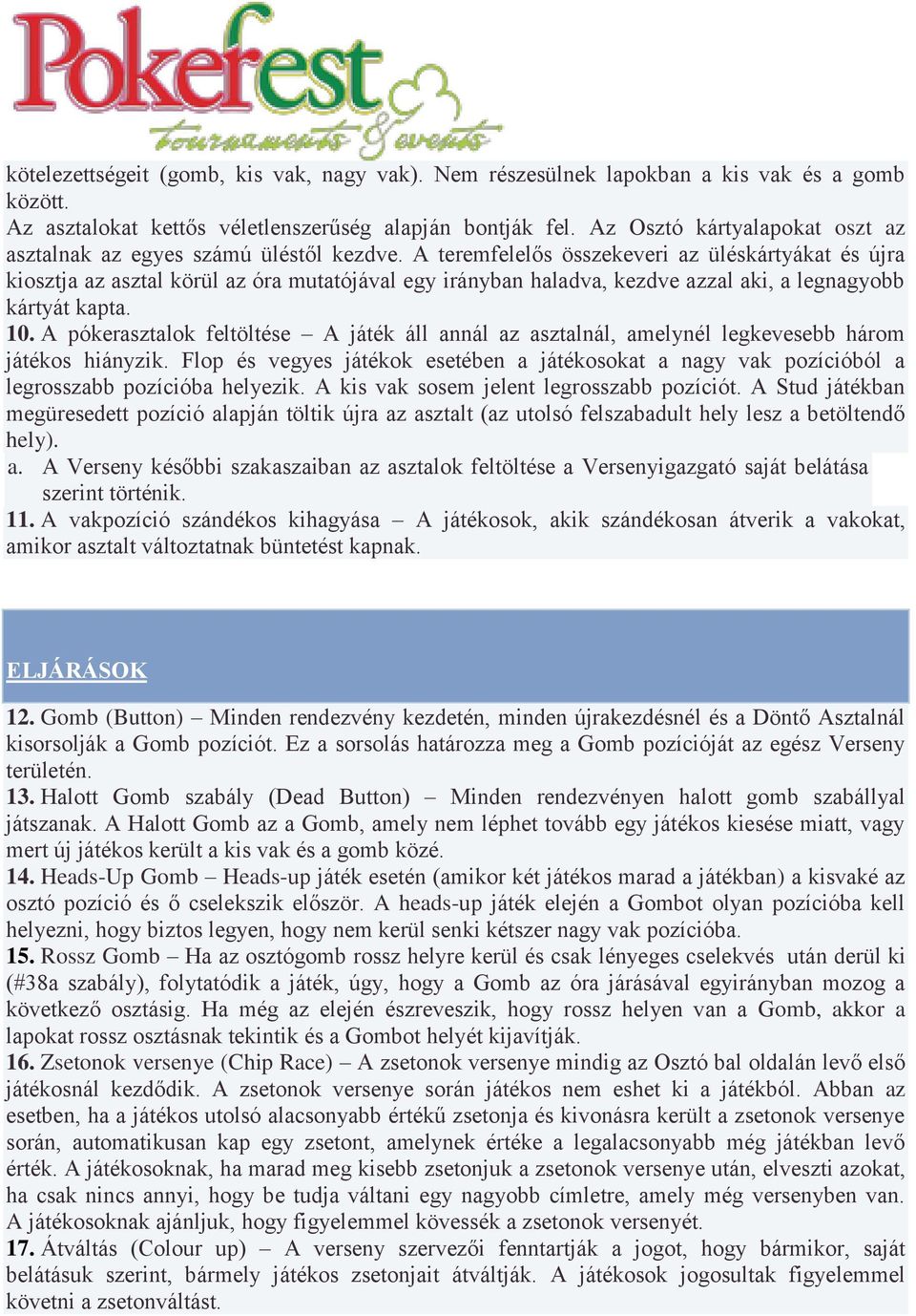 A teremfelelős összekeveri az üléskártyákat és újra kiosztja az asztal körül az óra mutatójával egy irányban haladva, kezdve azzal aki, a legnagyobb kártyát kapta. 10.