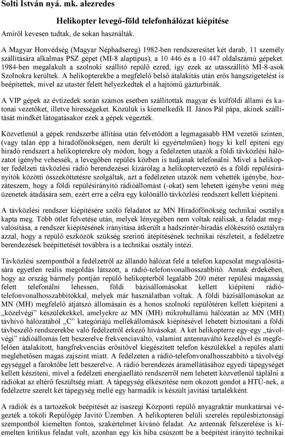 1984-ben megalakult a szolnoki szállító repülő ezred, így ezek az utasszállító MI-8-asok Szolnokra kerültek.