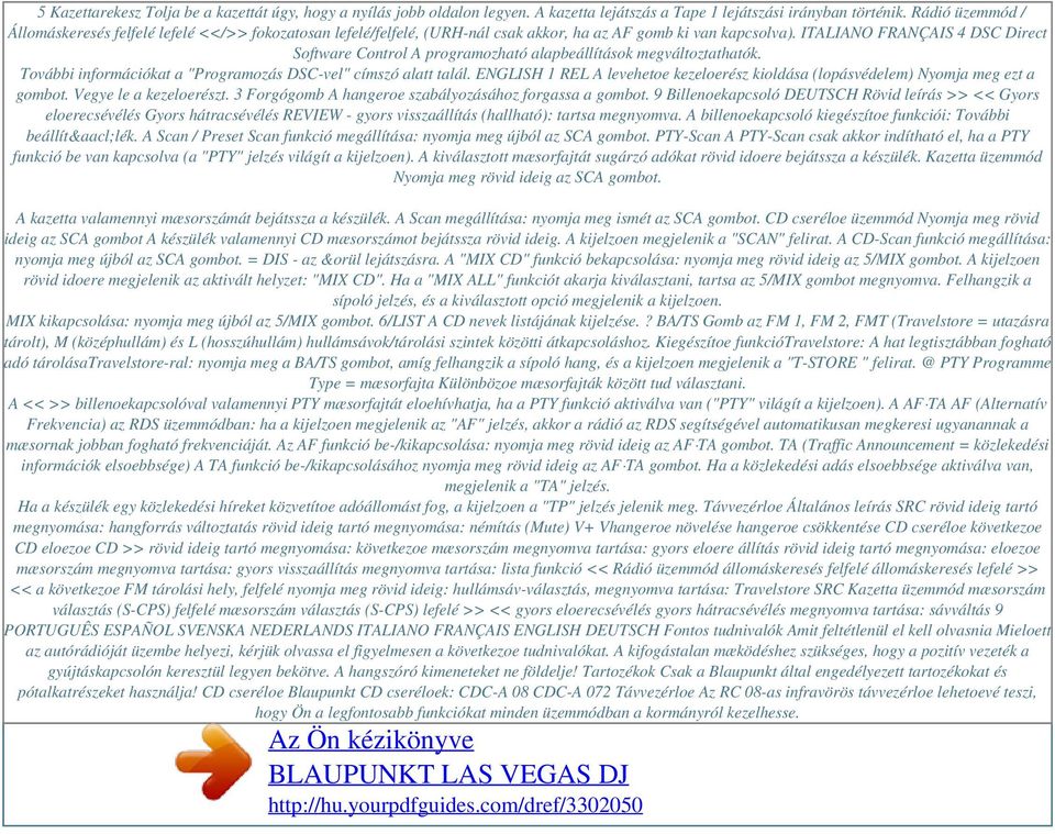 ITALIANO FRANÇAIS 4 DSC Direct Software Control A programozható alapbeállítások megváltoztathatók. További információkat a "Programozás DSC-vel" címszó alatt talál.