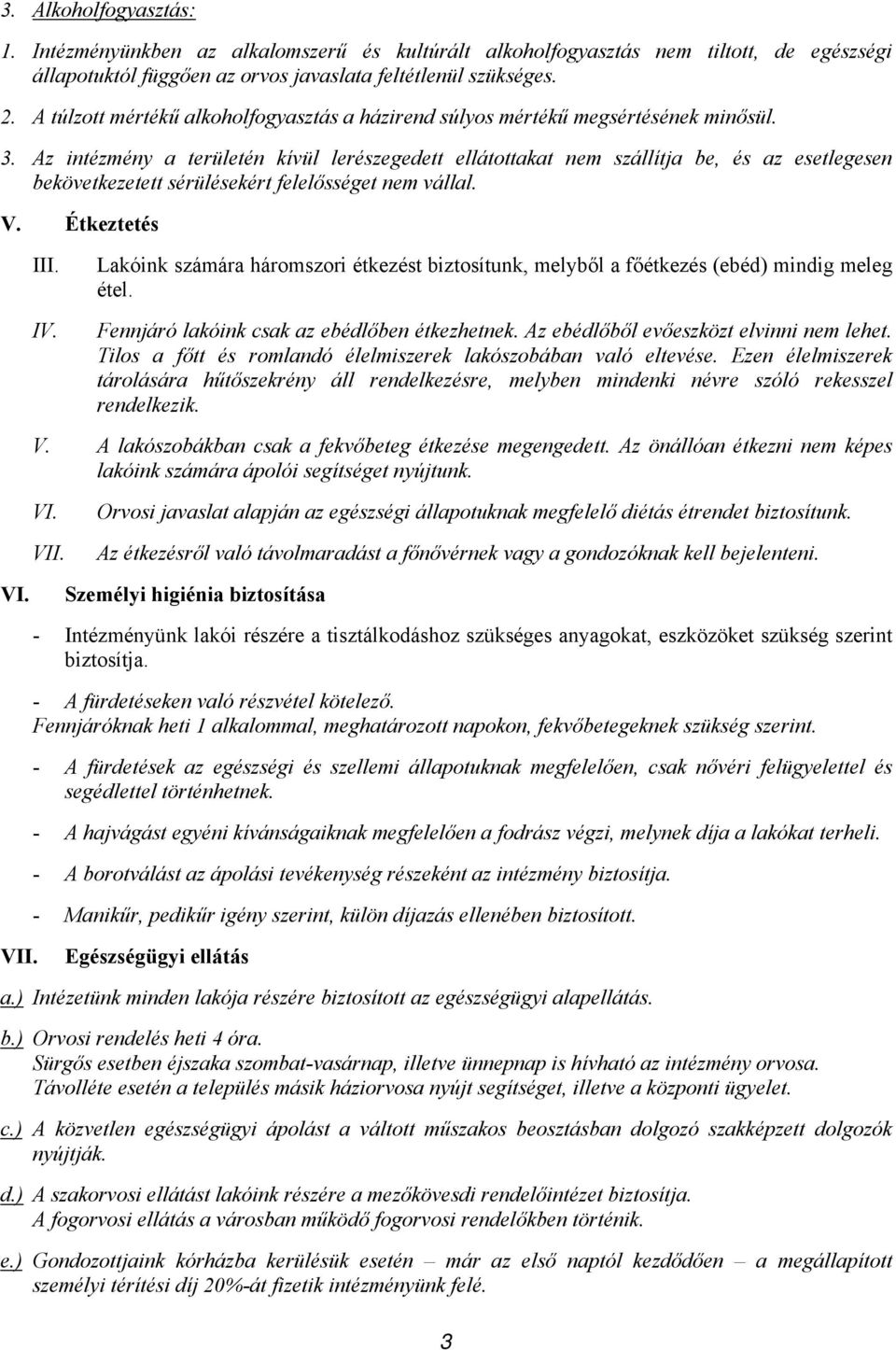 Az intézmény a területén kívül lerészegedett ellátottakat nem szállítja be, és az esetlegesen bekövetkezetett sérülésekért felelősséget nem vállal. V. Étkeztetés III. IV.