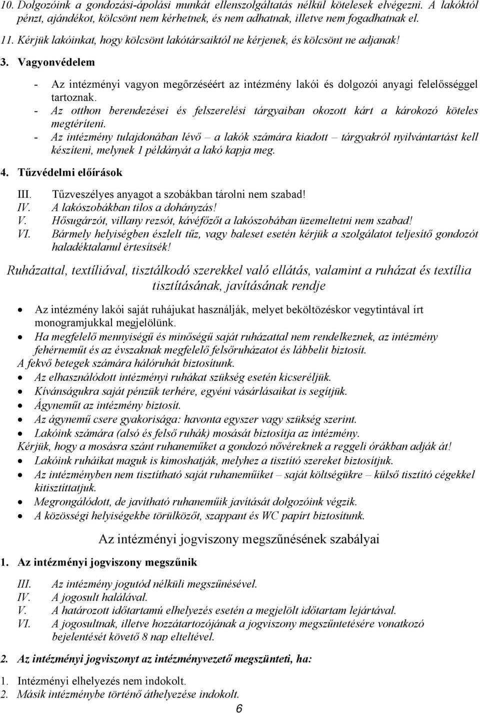 - Az otthon berendezései és felszerelési tárgyaiban okozott kárt a károkozó köteles megtéríteni.