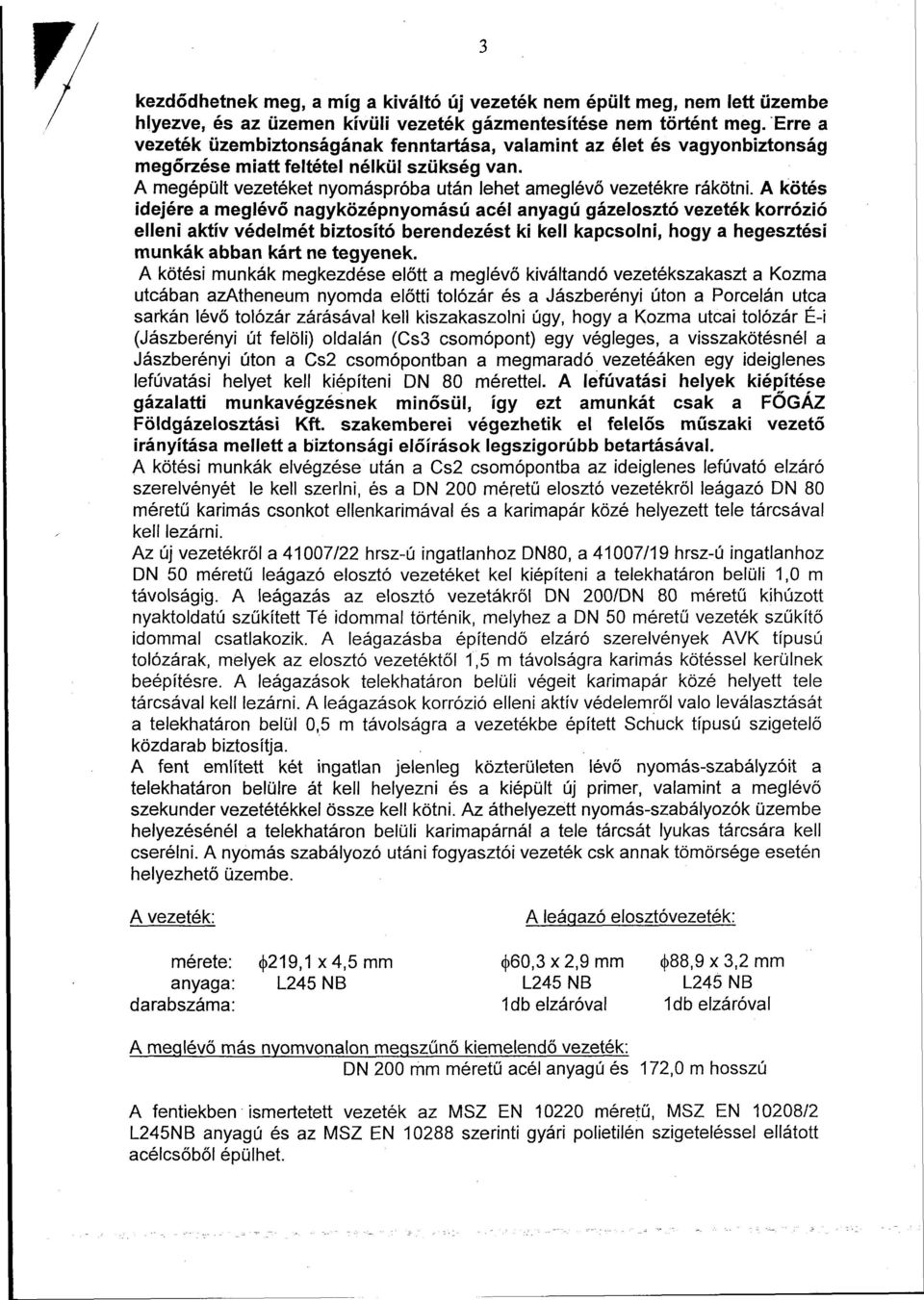 A kötés idejére a meglévő nagyközépnyomású acél anyagú gázelosztó vezeték korrózió elleni aktív védelmét biztosító berendezést ki kell kapcsolni, hogy a hegesztési munkák abban kárt ne tegyenek.