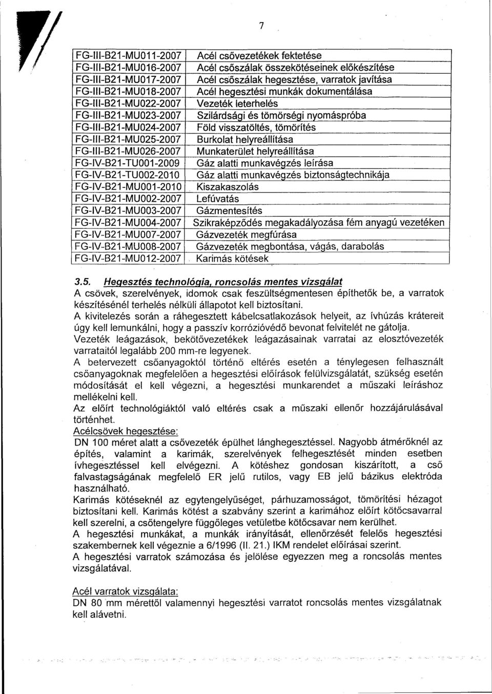 csővezetékek fektetése Acél csőszálak összekötéseinek előkészítése Acél csőszálak hegesztése, varratok javítása Acél hegesztési munkák dokumentálása Vezeték leterhelés Szilárdsági és tömörségi